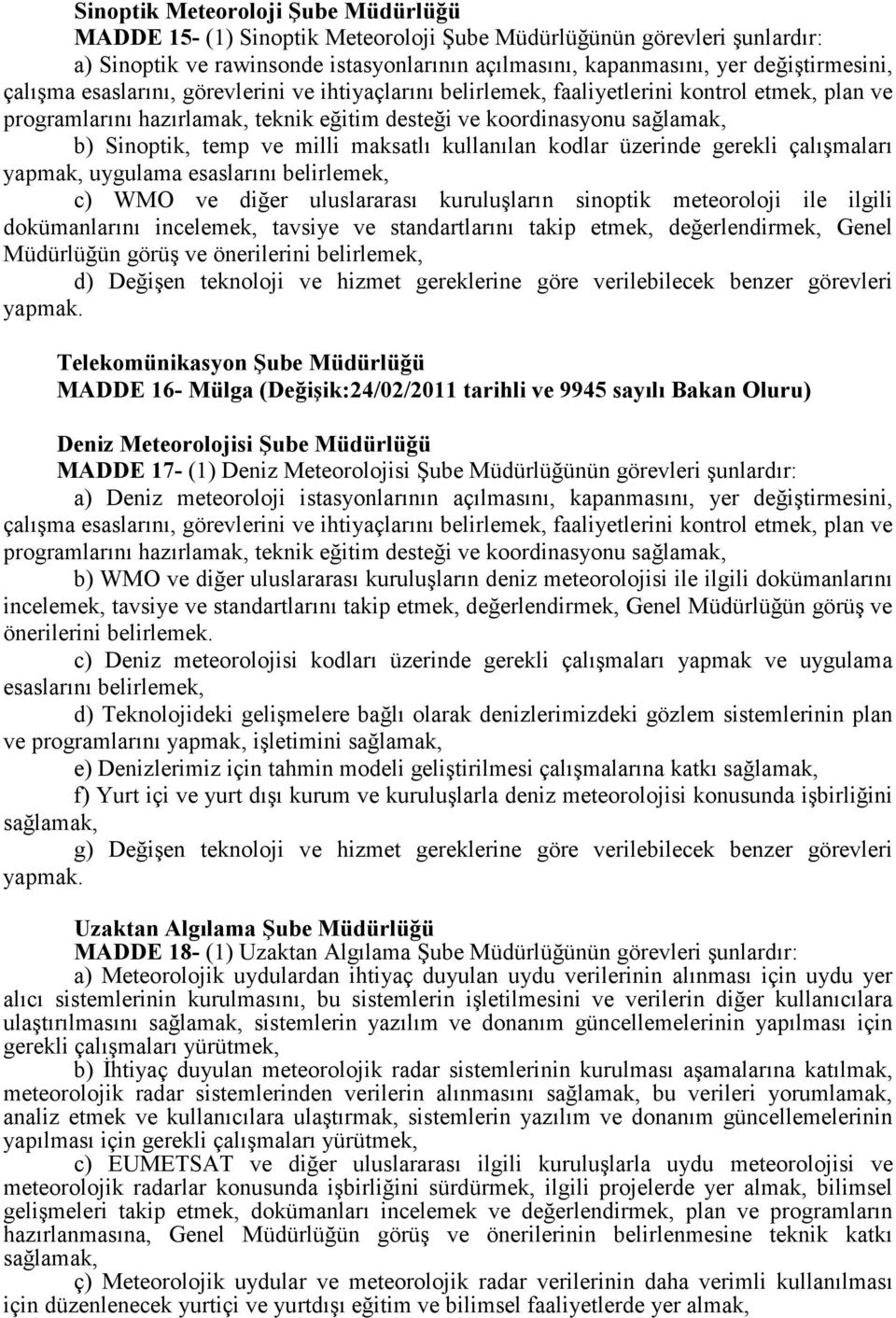 milli maksatlı kullanılan kodlar üzerinde gerekli çalışmaları yapmak, uygulama esaslarını belirlemek, c) WMO ve diğer uluslararası kuruluşların sinoptik meteoroloji ile ilgili dokümanlarını