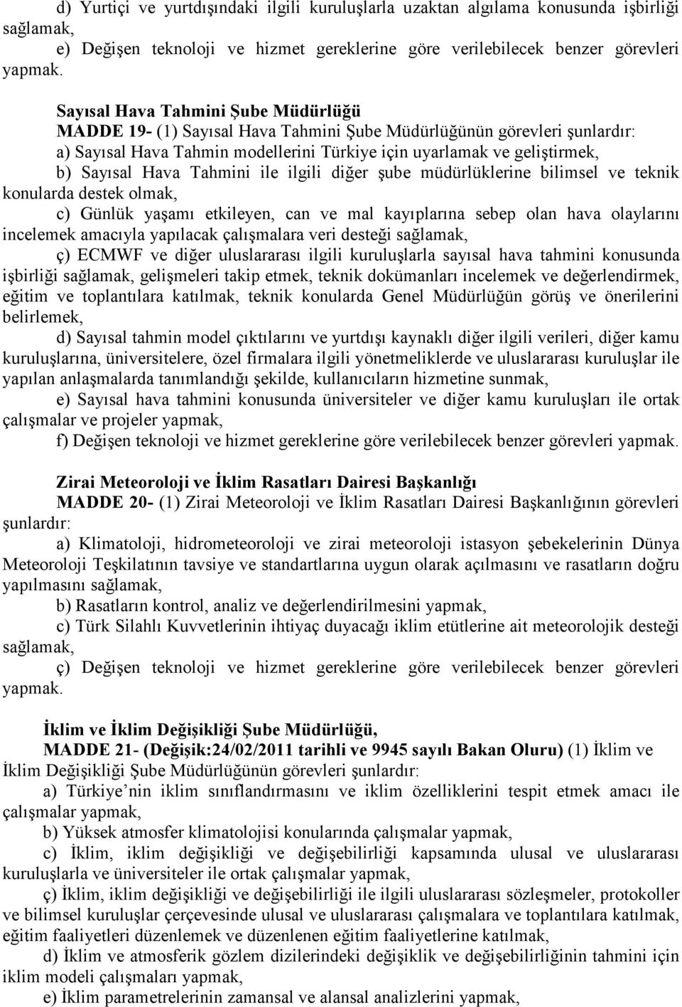 şube müdürlüklerine bilimsel ve teknik konularda destek olmak, c) Günlük yaşamı etkileyen, can ve mal kayıplarına sebep olan hava olaylarını incelemek amacıyla yapılacak çalışmalara veri desteği