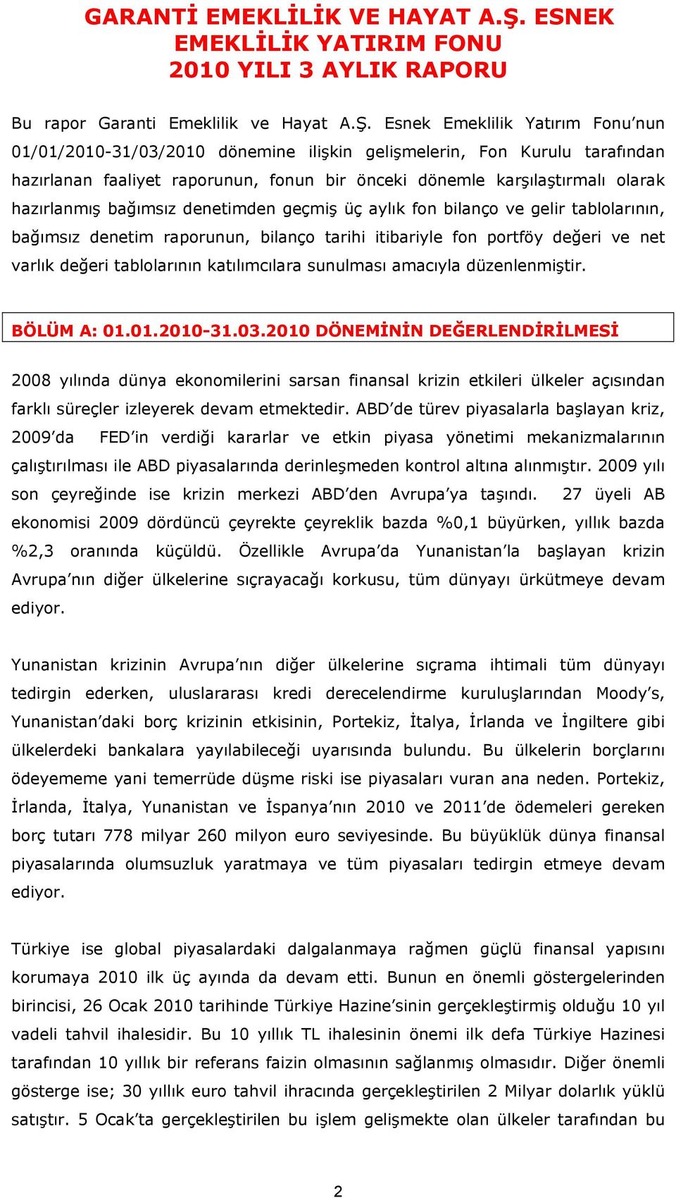 Esnek Emeklilik Yatırım Fonu nun 01/01/2010-31/03/2010 dönemine ilişkin gelişmelerin, Fon Kurulu tarafından hazırlanan faaliyet raporunun, fonun bir önceki dönemle karşılaştırmalı olarak hazırlanmış