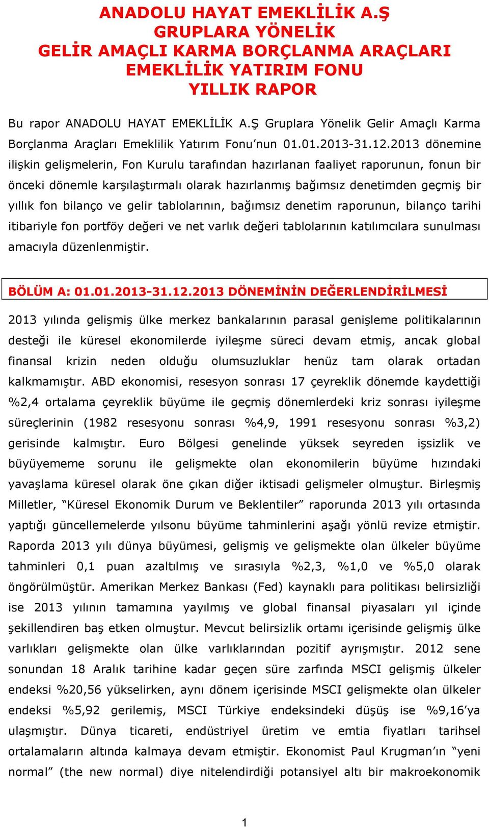 2013 dönemine ilişkin gelişmelerin, Fon Kurulu tarafından hazırlanan faaliyet raporunun, fonun bir önceki dönemle karşılaştırmalı olarak hazırlanmış bağımsız denetimden geçmiş bir yıllık fon bilanço