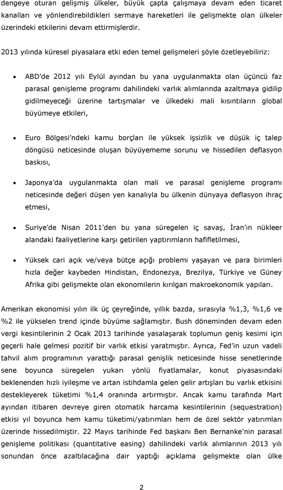 alımlarında azaltmaya gidilip gidilmeyeceği üzerine tartışmalar ve ülkedeki mali kısıntıların global büyümeye etkileri, Euro Bölgesi ndeki kamu borçları ile yüksek işsizlik ve düşük iç talep döngüsü