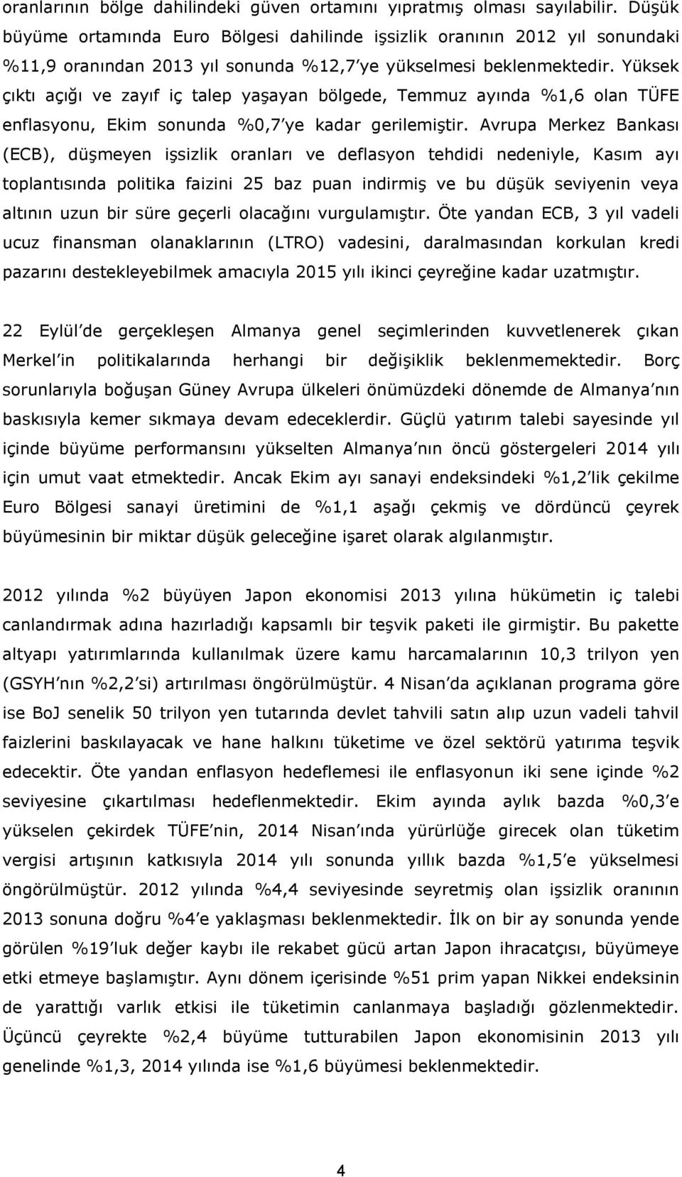 Yüksek çıktı açığı ve zayıf iç talep yaşayan bölgede, Temmuz ayında %1,6 olan TÜFE enflasyonu, Ekim sonunda %0,7 ye kadar gerilemiştir.