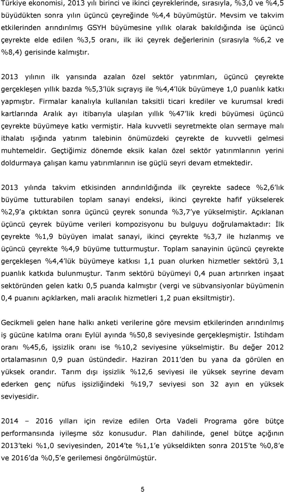 kalmıştır. 2013 yılının ilk yarısında azalan özel sektör yatırımları, üçüncü çeyrekte gerçekleşen yıllık bazda %5,3 lük sıçrayış ile %4,4 lük büyümeye 1,0 puanlık katkı yapmıştır.