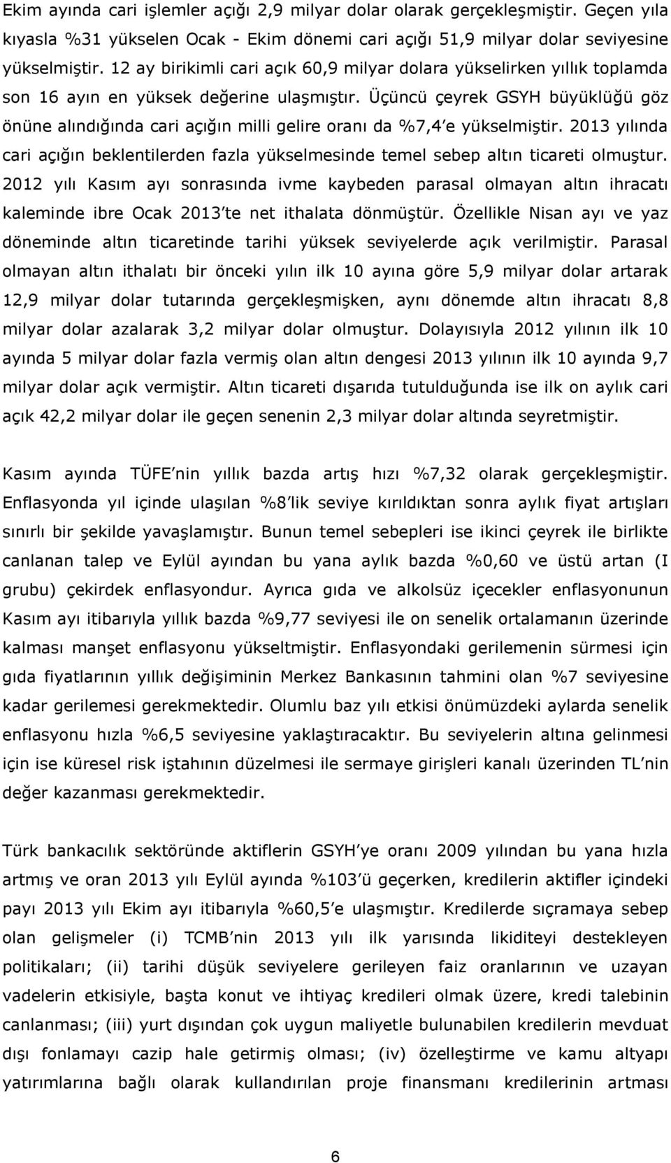 Üçüncü çeyrek GSYH büyüklüğü göz önüne alındığında cari açığın milli gelire oranı da %7,4 e yükselmiştir.