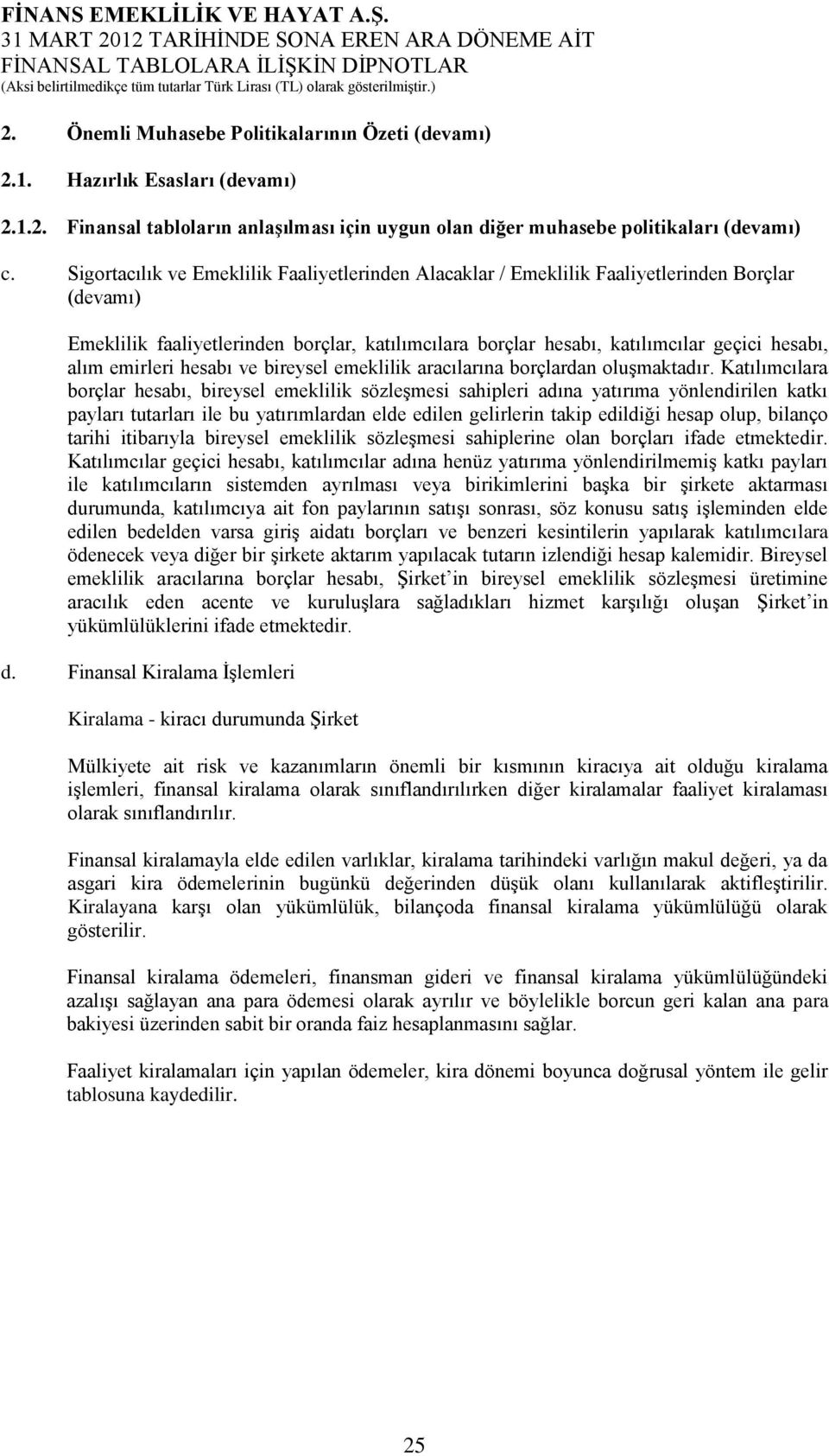 emirleri hesabı ve bireysel emeklilik aracılarına borçlardan oluşmaktadır.