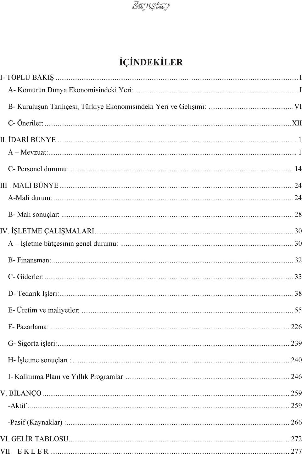 .. 30 A ĠĢletme bütçesinin genel durumu:... 30 B- Finansman:... 32 C- Giderler:... 33 D- Tedarik ĠĢleri:... 38 E- Üretim ve maliyetler:... 55 F- Pazarlama:.