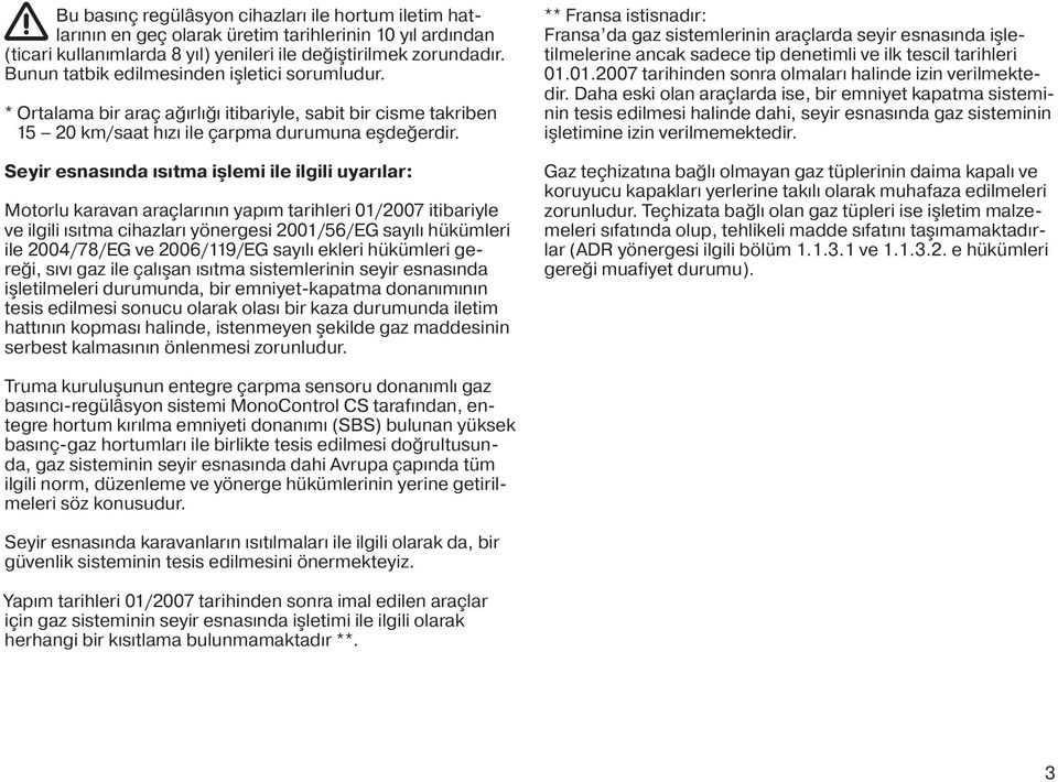 Seyir esnasında ısıtma işlemi ile ilgili uyarılar: Motorlu karavan araçlarının yapım tarihleri 01/2007 itibariyle ve ilgili ısıtma cihazları yönergesi 2001/56/EG sayılı hükümleri ile 2004/78/EG ve
