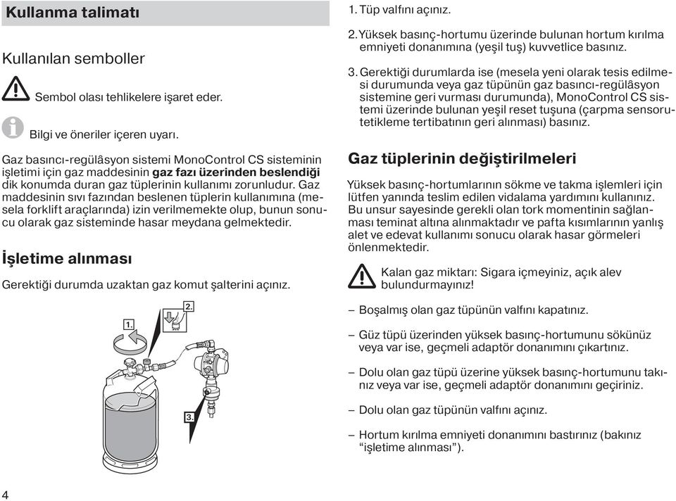 Gaz maddesinin sıvı fazından beslenen tüplerin kullanımına (mesela forklift araçlarında) izin verilmemekte olup, bunun sonucu olarak gaz sisteminde hasar meydana gelmektedir.