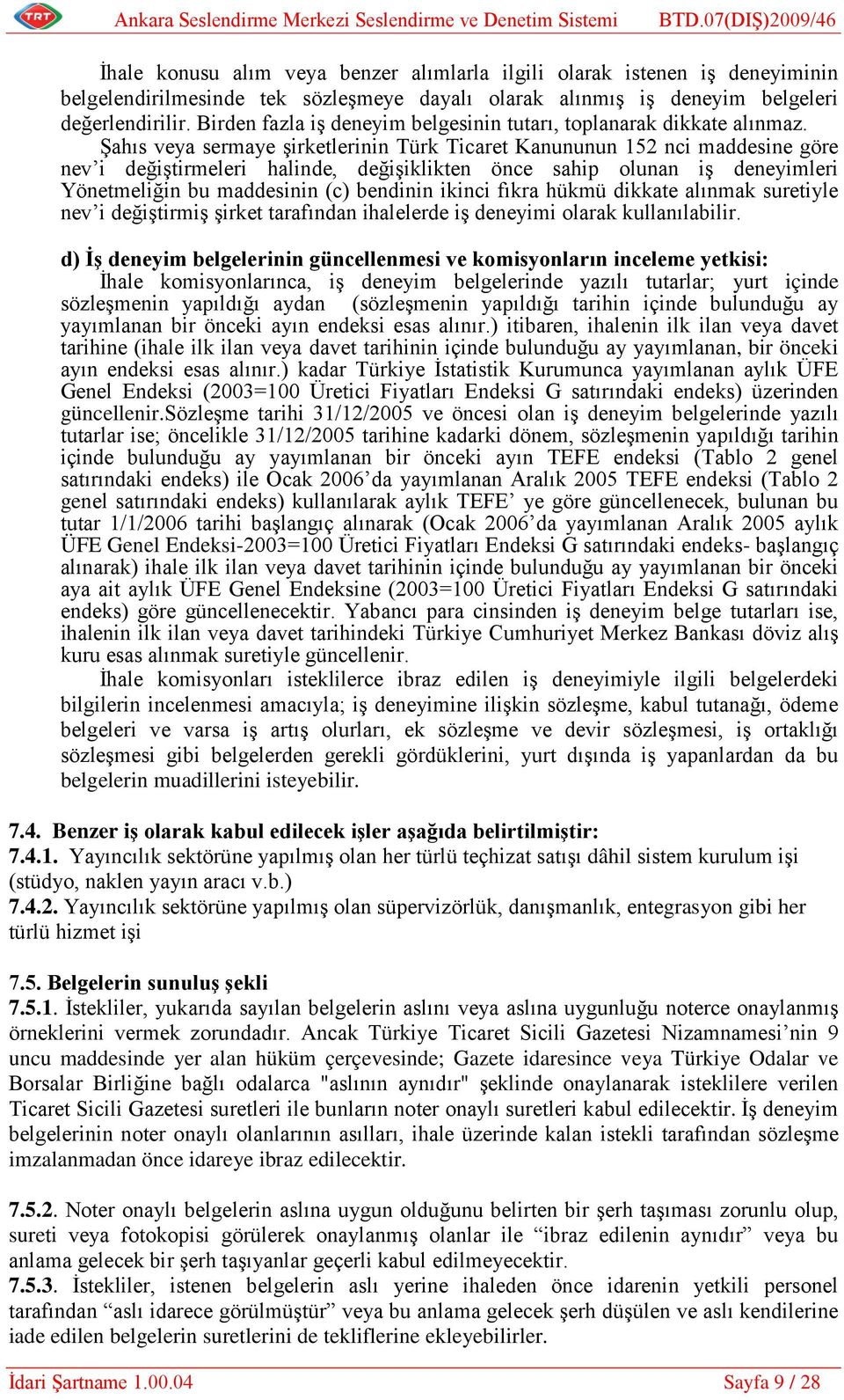 Şahıs veya sermaye şirketlerinin Türk Ticaret Kanununun 152 nci maddesine göre nev i değiştirmeleri halinde, değişiklikten önce sahip olunan iş deneyimleri Yönetmeliğin bu maddesinin (c) bendinin