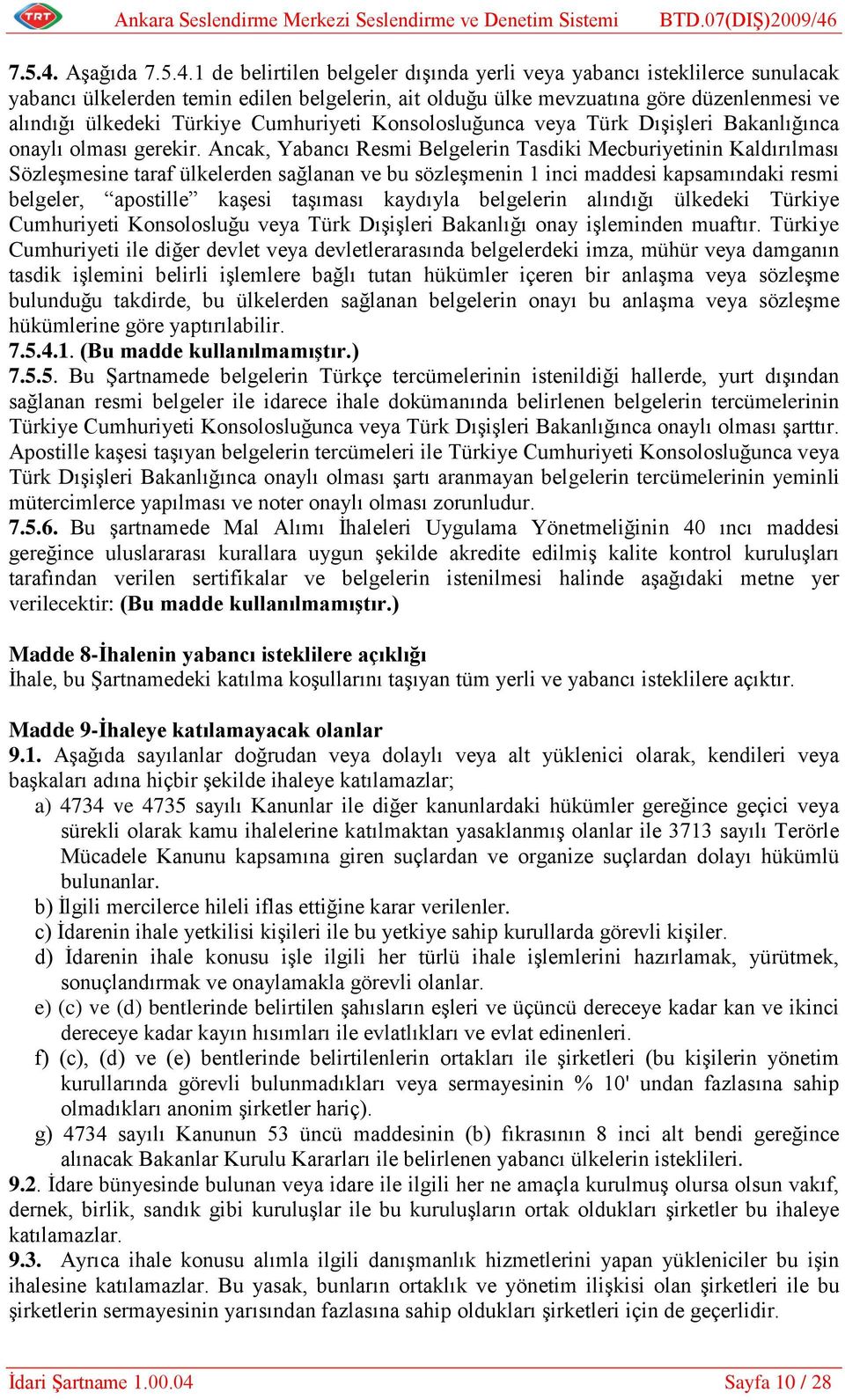 Türkiye Cumhuriyeti Konsolosluğunca veya Türk Dışişleri Bakanlığınca onaylı olması gerekir.