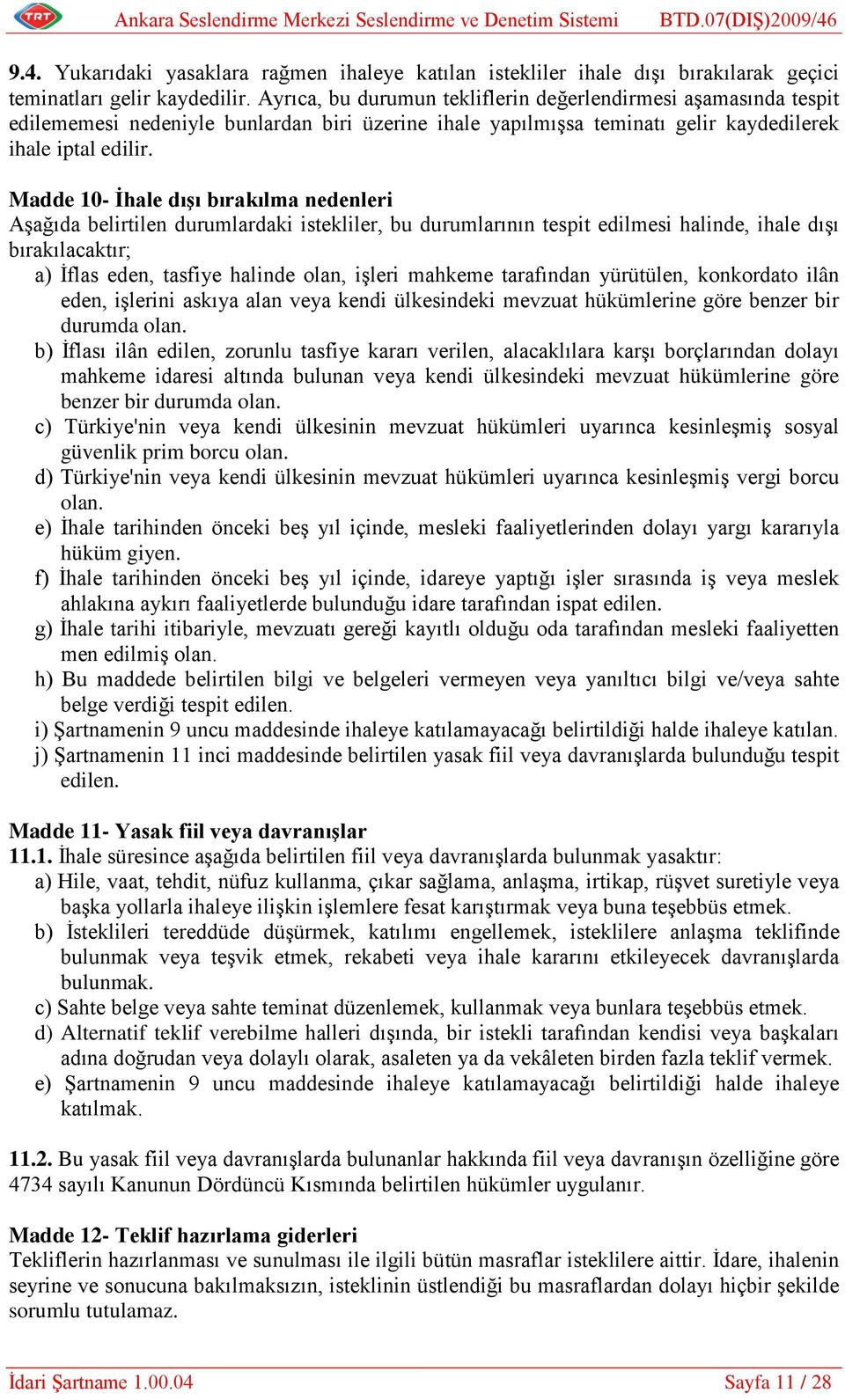 Madde 10- İhale dışı bırakılma nedenleri Aşağıda belirtilen durumlardaki istekliler, bu durumlarının tespit edilmesi halinde, ihale dışı bırakılacaktır; a) İflas eden, tasfiye halinde olan, işleri