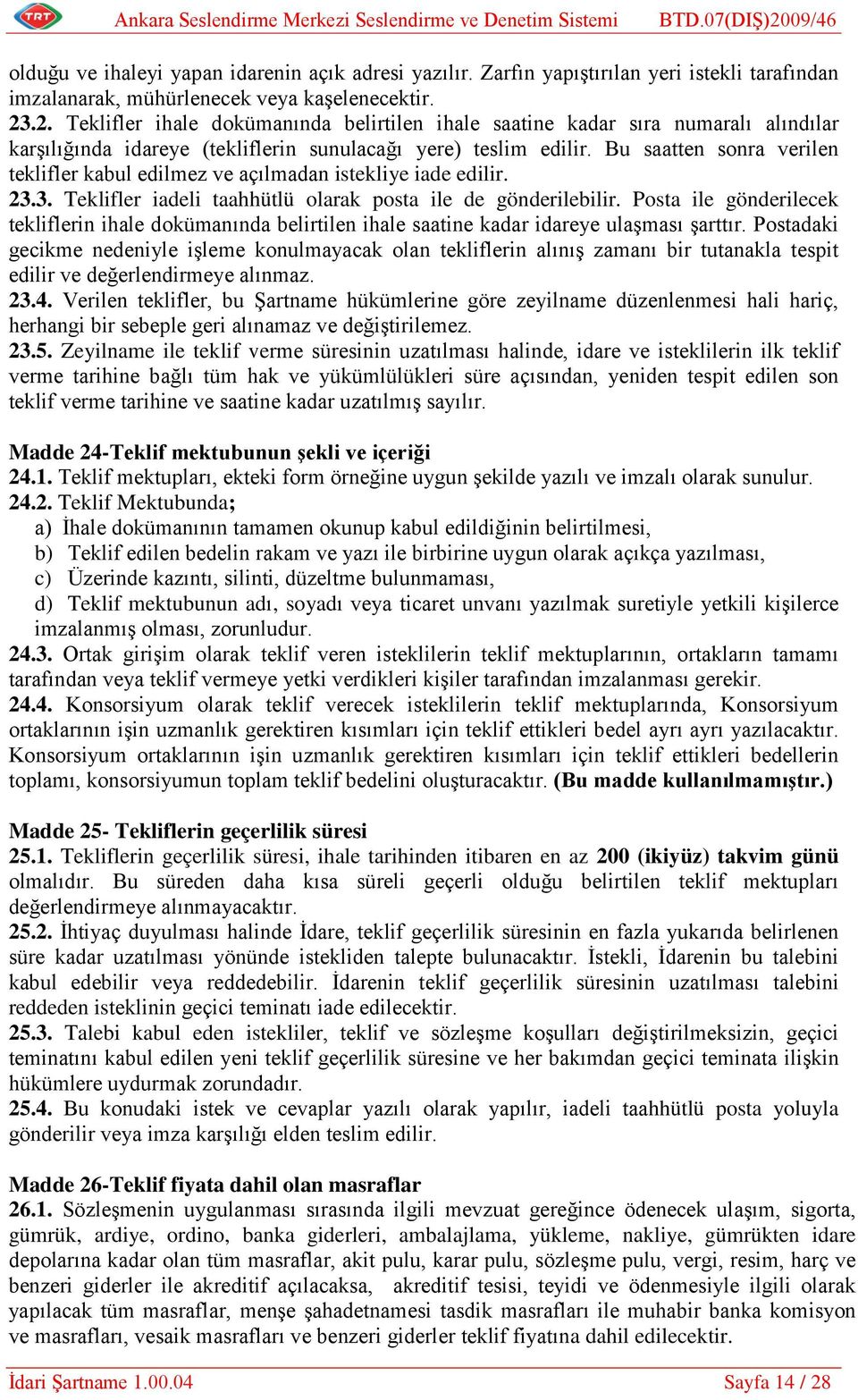 Bu saatten sonra verilen teklifler kabul edilmez ve açılmadan istekliye iade edilir. 23.3. Teklifler iadeli taahhütlü olarak posta ile de gönderilebilir.