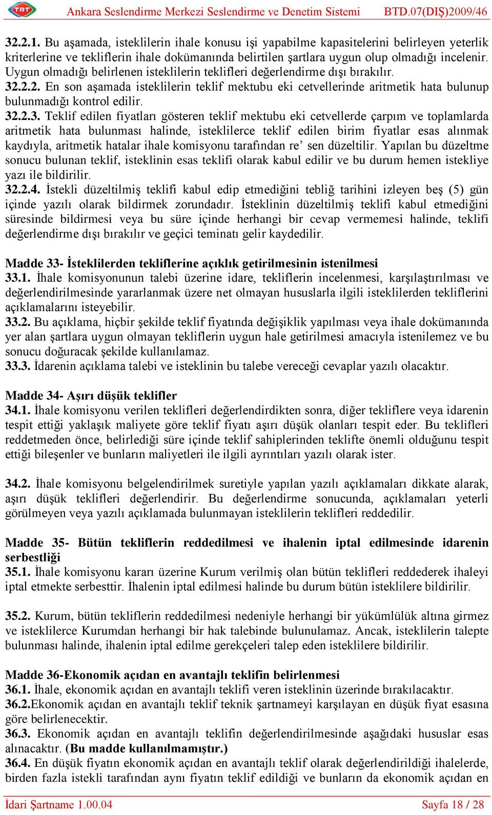 32.2.3. Teklif edilen fiyatları gösteren teklif mektubu eki cetvellerde çarpım ve toplamlarda aritmetik hata bulunması halinde, isteklilerce teklif edilen birim fiyatlar esas alınmak kaydıyla,