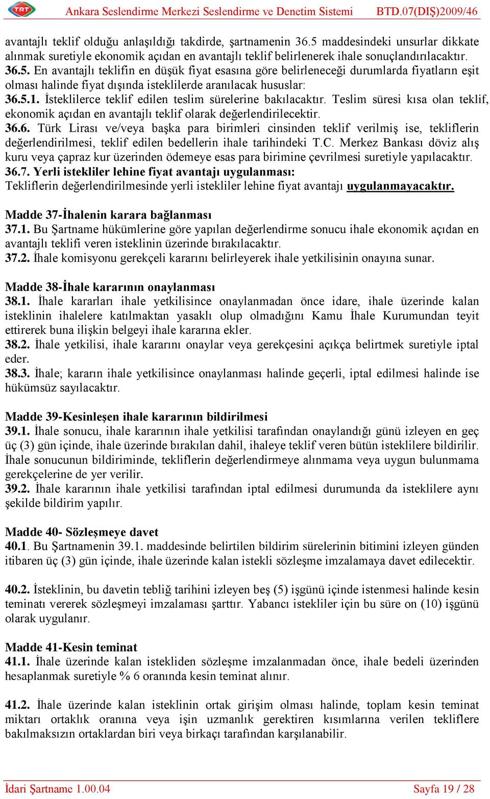 En avantajlı teklifin en düşük fiyat esasına göre belirleneceği durumlarda fiyatların eşit olması halinde fiyat dışında isteklilerde aranılacak hususlar: 36.5.1.