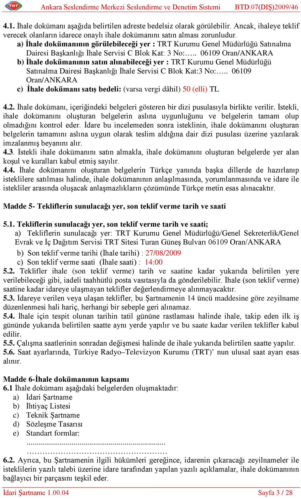 . 06109 Oran/ANKARA b) İhale dokümanının satın alınabileceği yer : TRT Kurumu Genel Müdürlüğü Satınalma Dairesi Başkanlığı İhale Servisi C Blok Kat:3 No:.