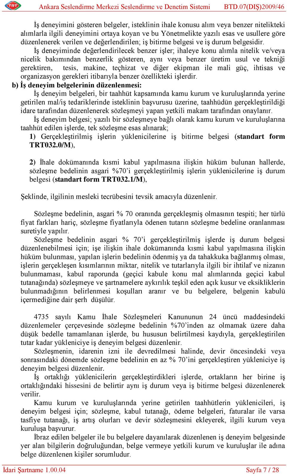 İş deneyiminde değerlendirilecek benzer işler; ihaleye konu alımla nitelik ve/veya nicelik bakımından benzerlik gösteren, aynı veya benzer üretim usul ve tekniği gerektiren, tesis, makine, teçhizat