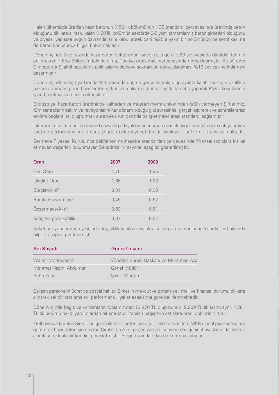 Dönem içinde ülke baz nda haz r beton sektörünün önceki y la göre %20 seviyesinde darald tahmin edilmektedir. Ege Bölgesi ndeki daralma, Türkiye ortalamas çerçevesinde gerçekleflmifltir.