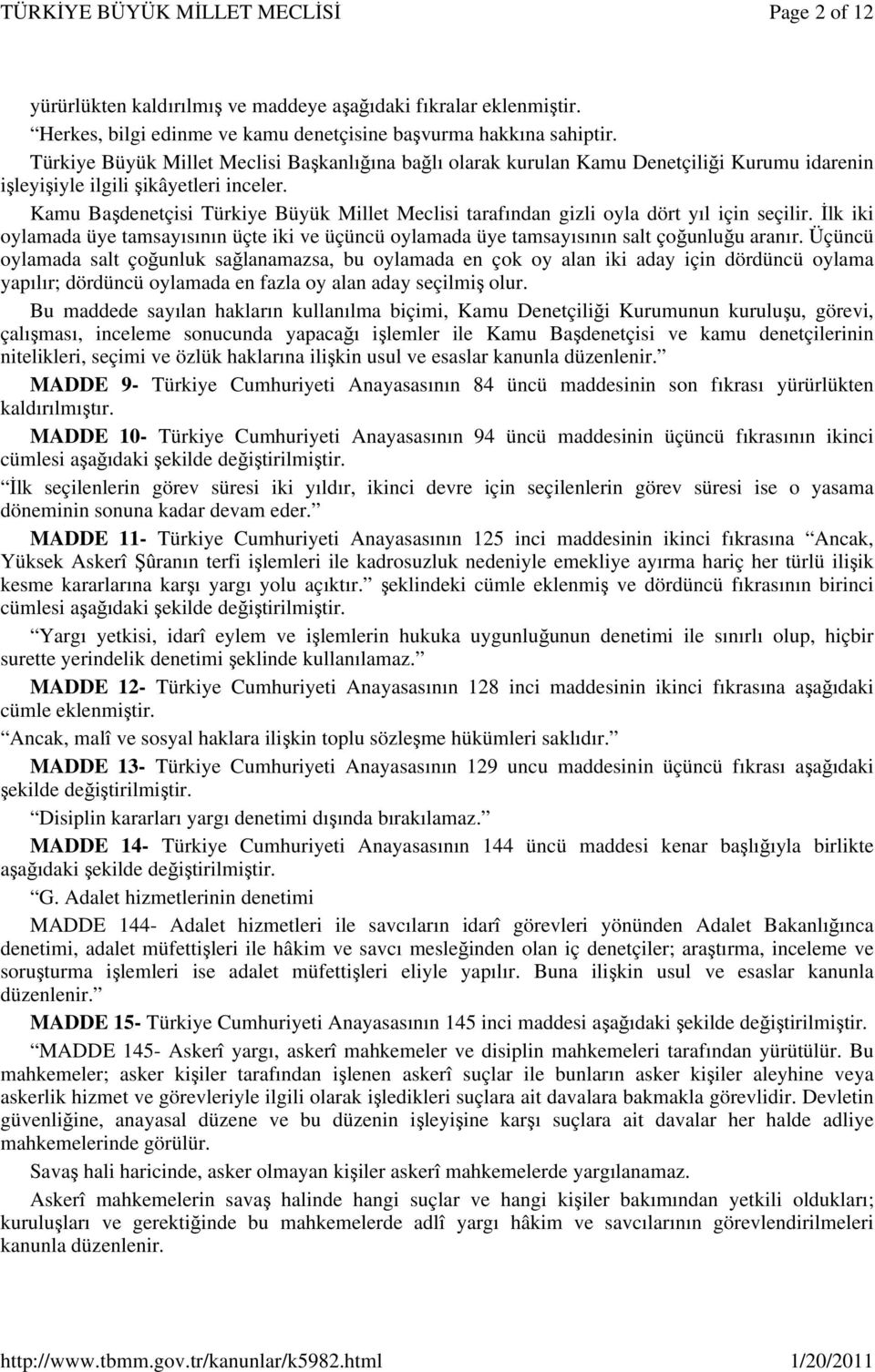 Kamu Başdenetçisi Türkiye Büyük Millet Meclisi tarafından gizli oyla dört yıl için seçilir. İlk iki oylamada üye tamsayısının üçte iki ve üçüncü oylamada üye tamsayısının salt çoğunluğu aranır.