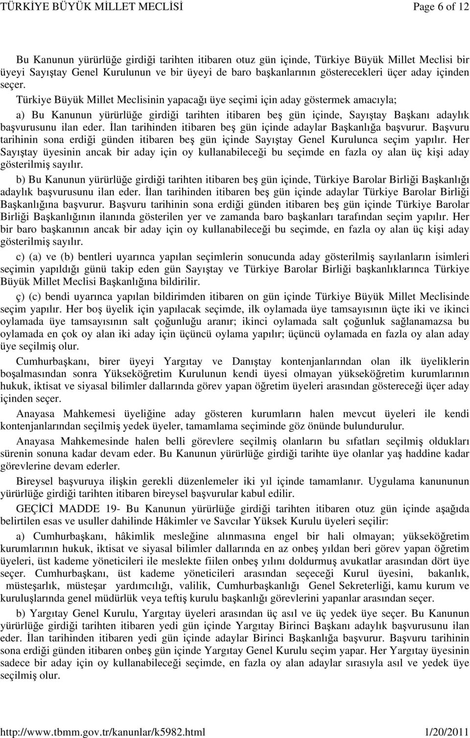 Türkiye Büyük Millet Meclisinin yapacağı üye seçimi için aday göstermek amacıyla; a) Bu Kanunun yürürlüğe girdiği tarihten itibaren beş gün içinde, Sayıştay Başkanı adaylık başvurusunu ilan eder.