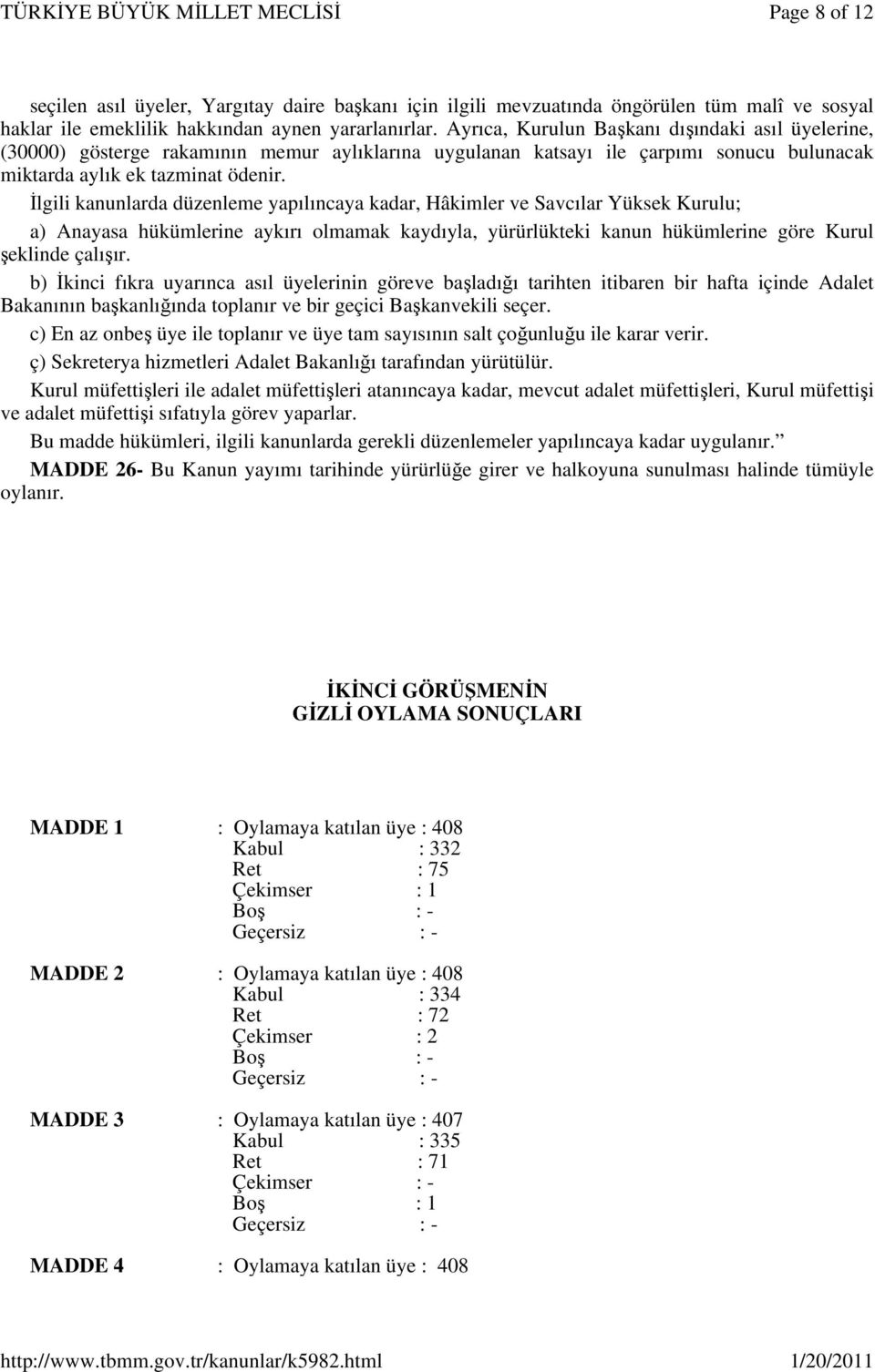 İlgili kanunlarda düzenleme yapılıncaya kadar, Hâkimler ve Savcılar Yüksek Kurulu; a) Anayasa hükümlerine aykırı olmamak kaydıyla, yürürlükteki kanun hükümlerine göre Kurul şeklinde çalışır.