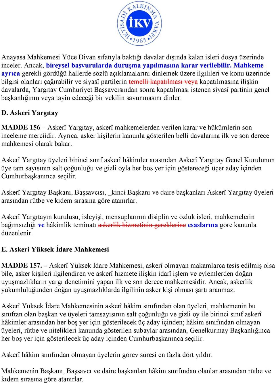 ilişkin davalarda, Yargıtay Cumhuriyet Başsavcısından sonra kapatılması istenen siyasî partinin genel başkanlığının veya tayin edeceği bir vekilin savunmasını dinler. D.