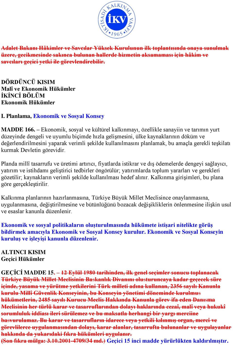 Ekonomik, sosyal ve kültürel kalkınmayı, özellikle sanayiin ve tarımın yurt düzeyinde dengeli ve uyumlu biçimde hızla gelişmesini, ülke kaynaklarının döküm ve değerlendirilmesini yaparak verimli