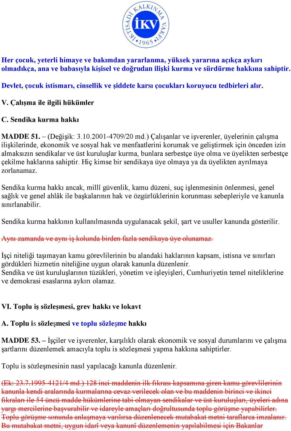 ) Çalışanlar ve işverenler, üyelerinin çalışma ilişkilerinde, ekonomik ve sosyal hak ve menfaatlerini korumak ve geliştirmek için önceden izin almaksızın sendikalar ve üst kuruluşlar kurma, bunlara