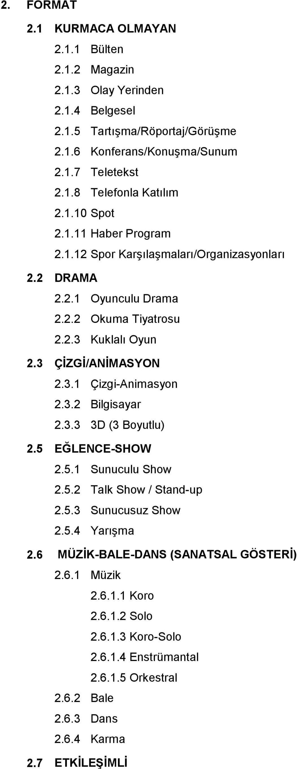 3.2 Bilgisayar 2.3.3 3D (3 Boyutlu) 2.5 EĞLENCE-SHOW 2.5.1 Sunuculu Show 2.5.2 Talk Show / Stand-up 2.5.3 Sunucusuz Show 2.5.4 Yarışma 2.6 MÜZİK-BALE-DANS (SANATSAL GÖSTERİ) 2.