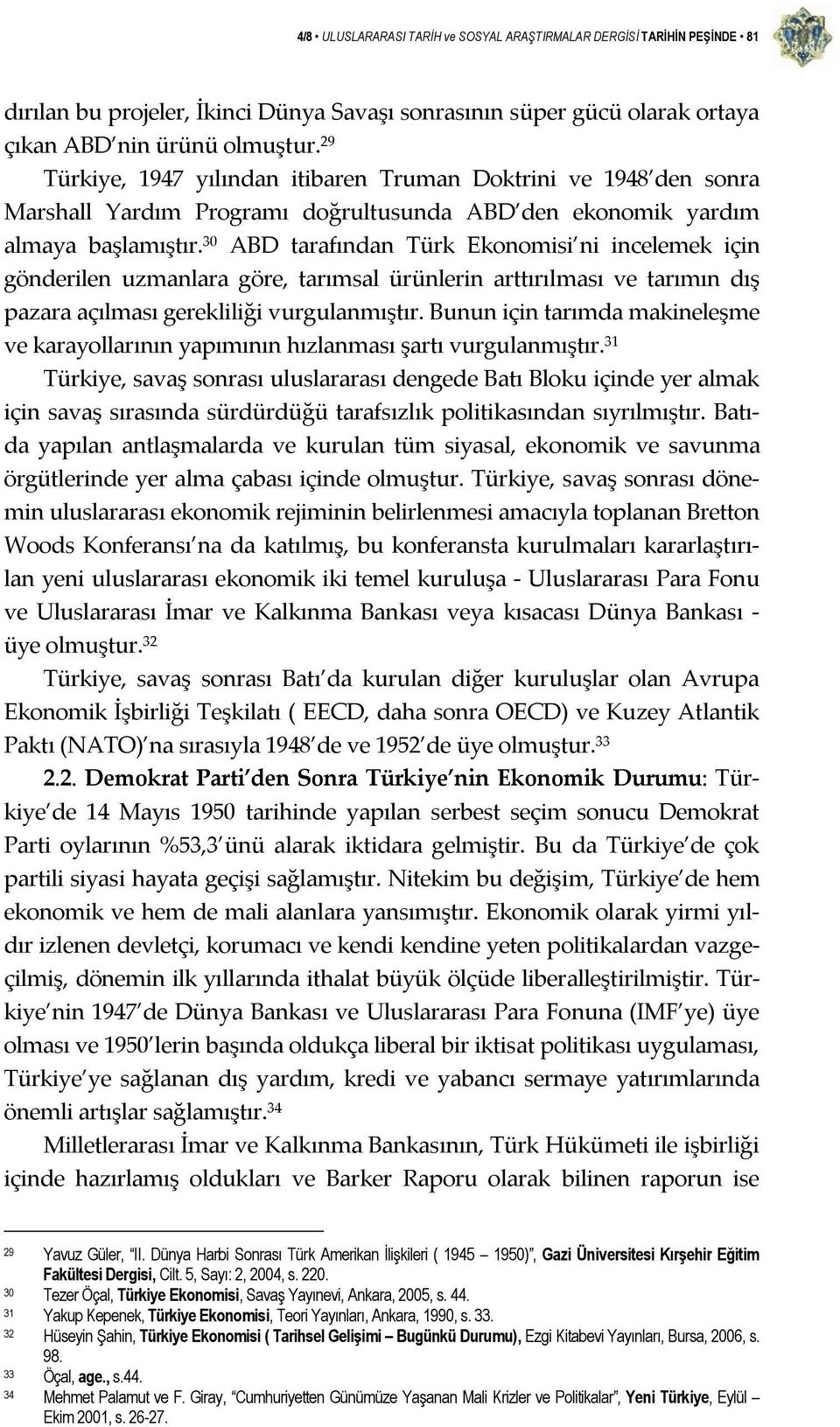 30 ABD tarafından Türk Ekonomisi ni incelemek için gönderilen uzmanlara göre, tarımsal ürünlerin arttırılması ve tarımın dış pazara açılması gerekliliği vurgulanmıştır.