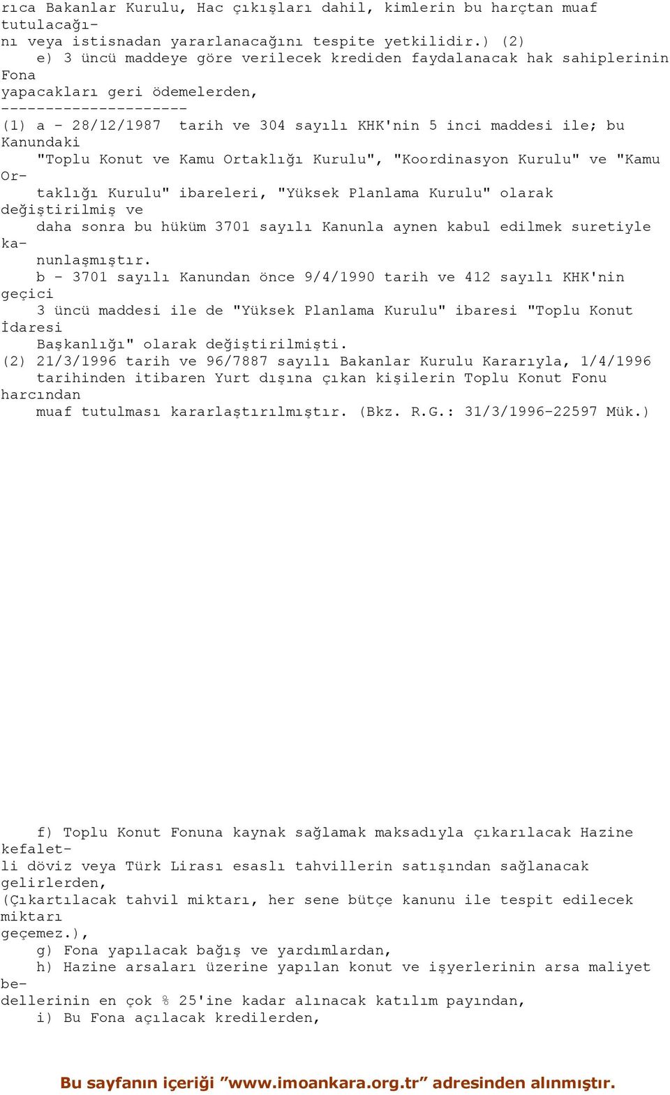 ile; bu Kanundaki "Toplu Konut ve Kamu Ortaklığı Kurulu", "Koordinasyon Kurulu" ve "Kamu Ortaklığı Kurulu" ibareleri, "Yüksek Planlama Kurulu" olarak değiştirilmiş ve daha sonra bu hüküm 3701 sayılı