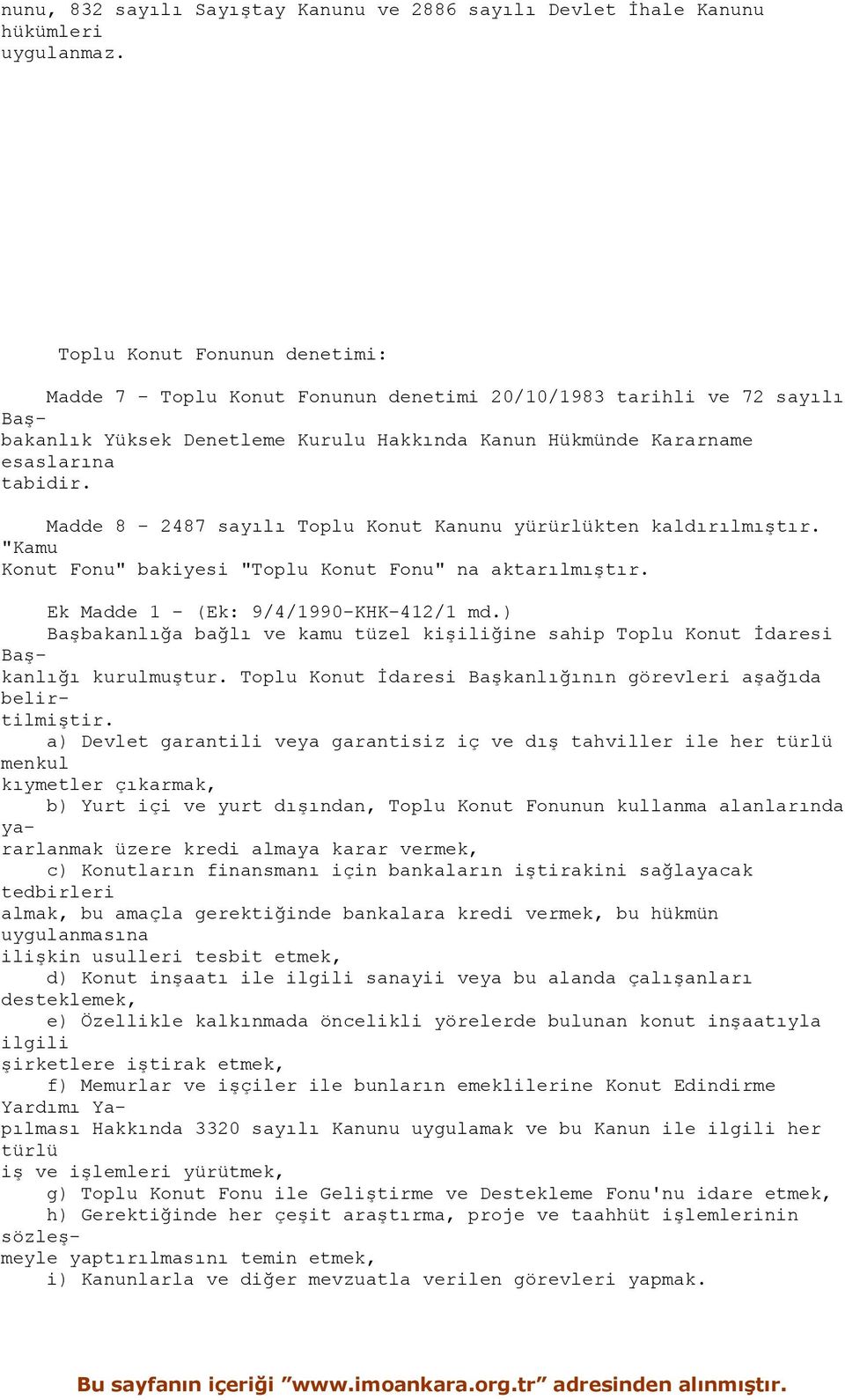 Madde 8-2487 sayılı Toplu Konut Kanunu yürürlükten kaldırılmıştır. "Kamu Konut Fonu" bakiyesi "Toplu Konut Fonu" na aktarılmıştır. Ek Madde 1 - (Ek: 9/4/1990-KHK-412/1 md.