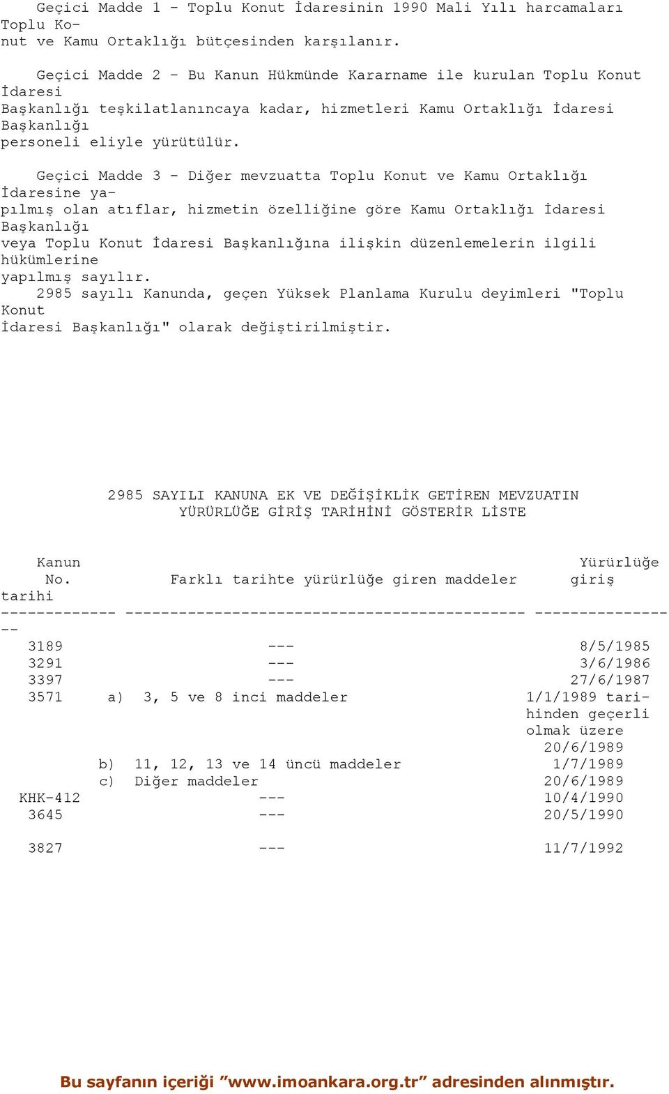 Geçici Madde 3 - Diğer mevzuatta Toplu Konut ve Kamu Ortaklığı İdaresine yapılmış olan atıflar, hizmetin özelliğine göre Kamu Ortaklığı İdaresi Başkanlığı veya Toplu Konut İdaresi Başkanlığına