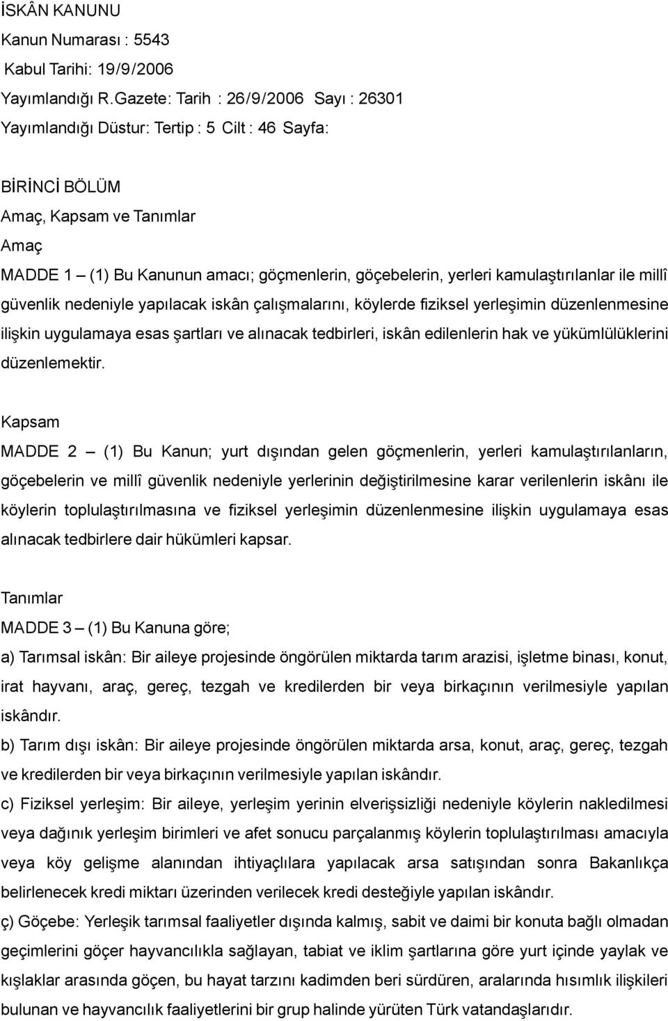 kamulaş tırılanlar ile millî güvenlik nedeniyle yapılacak iskân çalışmalarını, köylerde fiziksel yerleş imin düzenlenmesine ilişkin uygulamaya esas ş artları ve alınacak tedbirleri, iskân edilenlerin