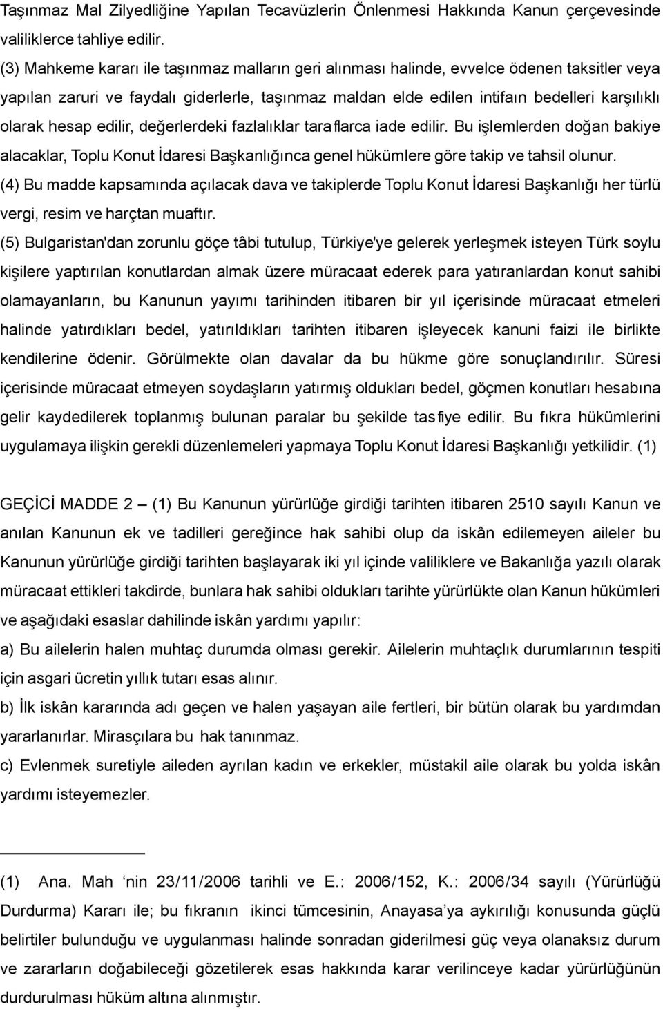 hesap edilir, değerlerdeki fazlalıklar tara flarca iade edilir. Bu işlemlerden doğ an bakiye alacaklar, Toplu Konut İdaresi Başkanlığınca genel hükümlere göre takip ve tahsil olunur.