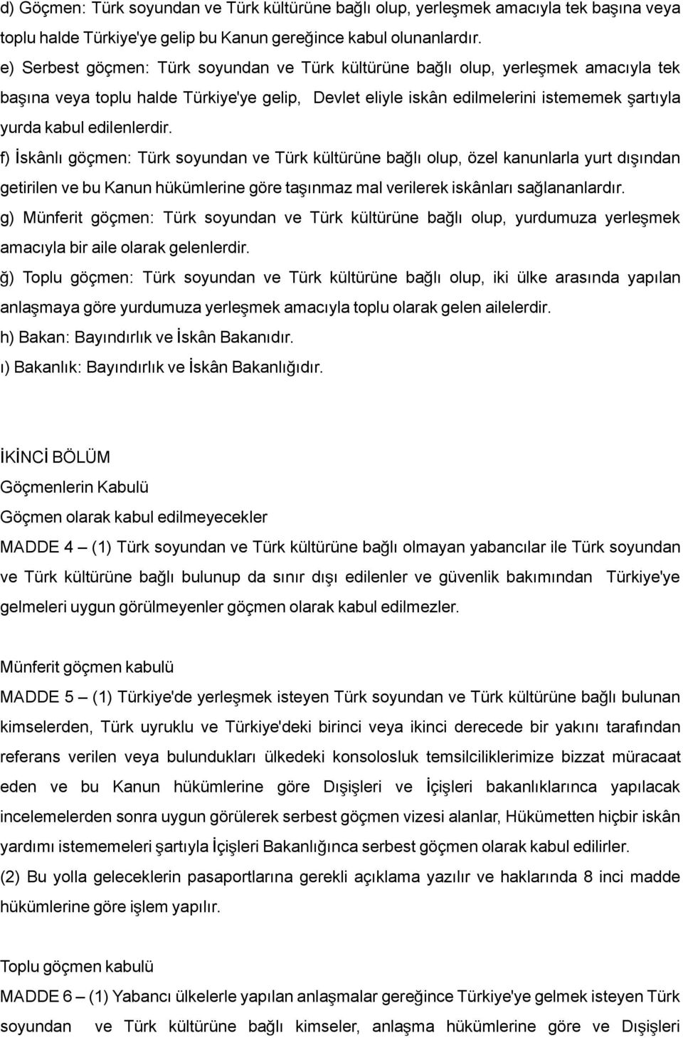 edilenlerdir. f) İskânlı göçmen: Türk soyundan ve Türk kültürüne bağlı olup, özel kanunlarla yurt dış ından getirilen ve bu Kanun hükümlerine göre taşınmaz mal verilerek iskânları sağlananlardır.