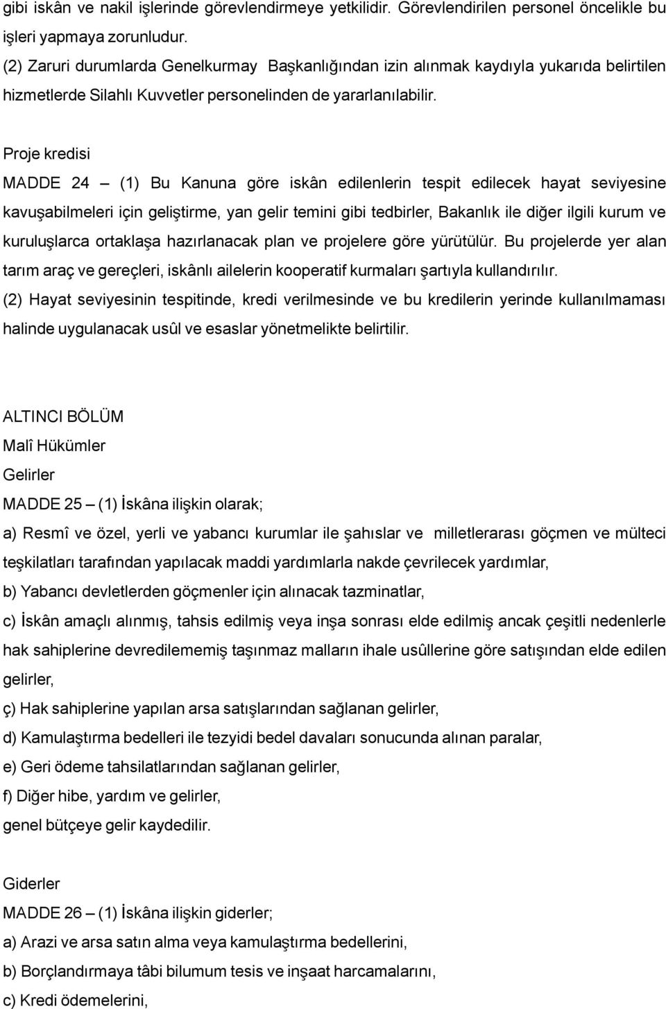 Proje kredisi MADDE 24 (1) Bu Kanuna göre iskân edilenlerin tespit edilecek hayat seviyesine kavuşabilmeleri için geliştirme, yan gelir temini gibi tedbirler, Bakanlık ile diğ er ilgili kurum ve