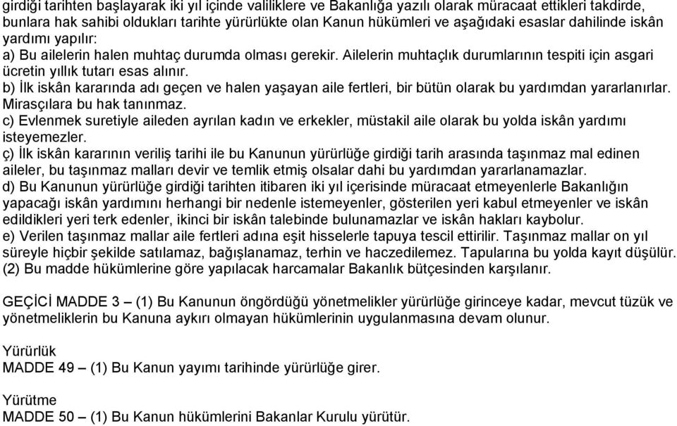 b) İlk iskân kararında adı geçen ve halen yaşayan aile fertleri, bir bütün olarak bu yardımdan yararlanırlar. Mirasçılara bu hak tanınmaz.