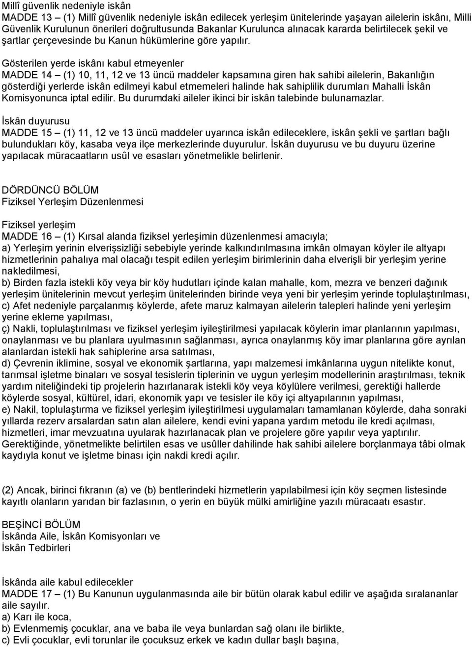 Gösterilen yerde iskânı kabul etmeyenler MADDE 14 (1) 10, 11, 12 ve 13 üncü maddeler kapsamına giren hak sahibi ailelerin, Bakanlığın gösterdiği yerlerde iskân edilmeyi kabul etmemeleri halinde hak