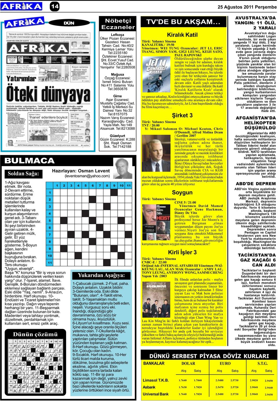 4- Gelir getiren mülk, gelir. El yüz hareketleriyle gösterme. 5-Boyun eðen, kendini baþkasýnýn buyruðuna býrakan. Dolaylý anlatým. 6- Ters okunuþu "Uygun, elveriþli".