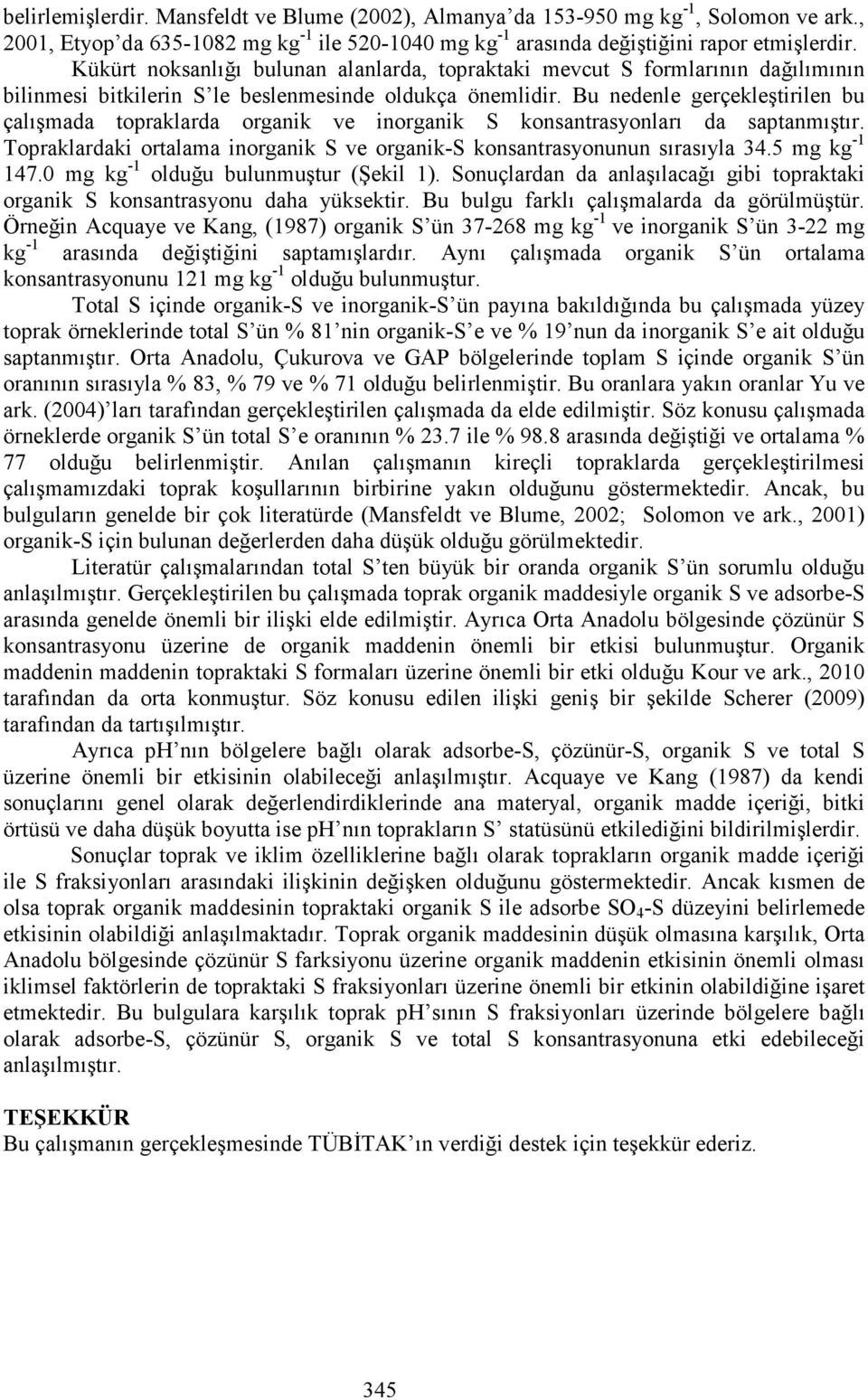 Bu nedenle gerçekleştirilen bu çalışmada topraklarda organik ve inorganik S konsantrasyonları da saptanmıştır. Topraklardaki ortalama inorganik S ve organik-s konsantrasyonunun sırasıyla 34.