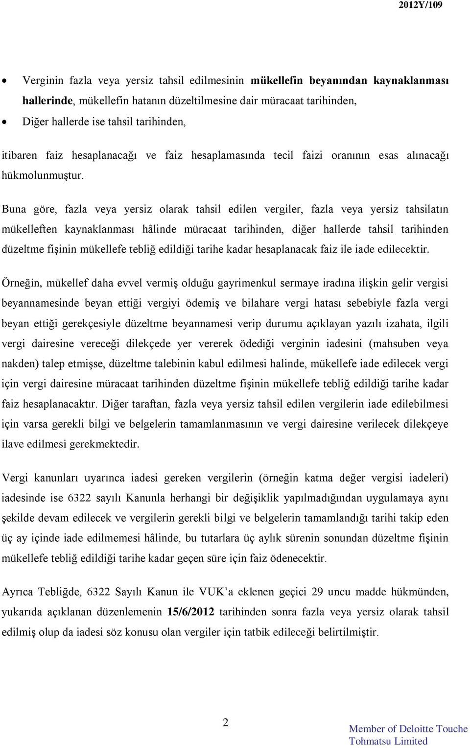 Buna göre, fazla veya yersiz olarak tahsil edilen vergiler, fazla veya yersiz tahsilatın mükelleften kaynaklanması hâlinde müracaat tarihinden, diğer hallerde tahsil tarihinden düzeltme fişinin