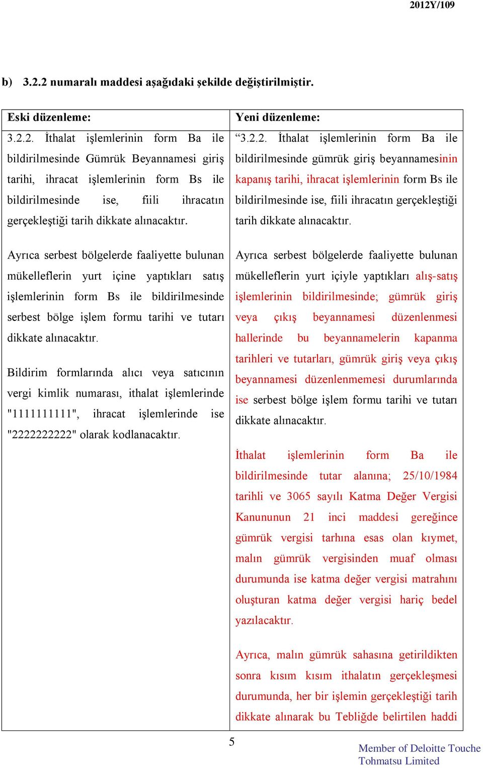 Bildirim formlarında alıcı veya satıcının vergi kimlik numarası, ithalat işlemlerinde "1111111111", ihracat işlemlerinde ise "22