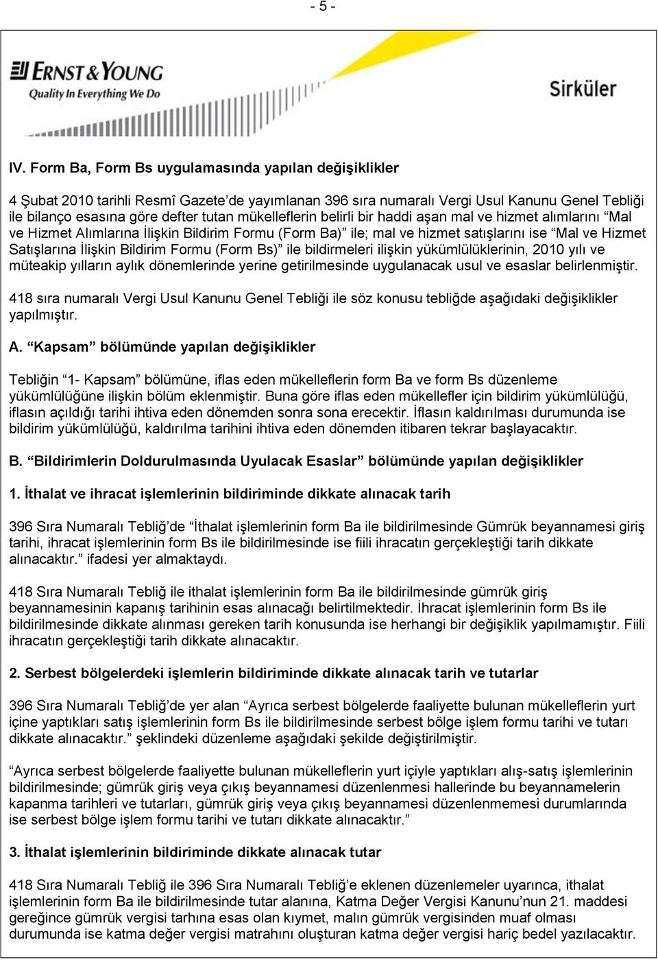 mükelleflerin belirli bir haddi aşan mal ve hizmet alımlarını Mal ve Hizmet Alımlarına İlişkin Bildirim Formu (Form Ba) ile; mal ve hizmet satışlarını ise Mal ve Hizmet Satışlarına İlişkin Bildirim