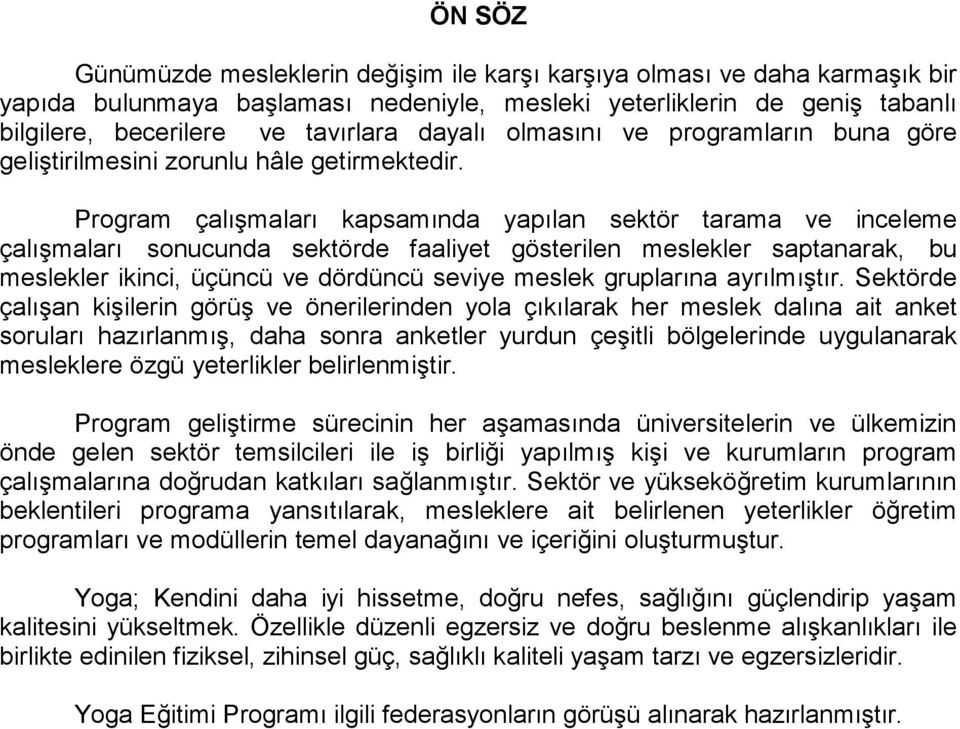 Program çalıģmaları kapsamında yapılan sektör tarama ve inceleme çalıģmaları sonucunda sektörde faaliyet gösterilen meslekler saptanarak, bu meslekler ikinci, üçüncü ve dördüncü seviye meslek