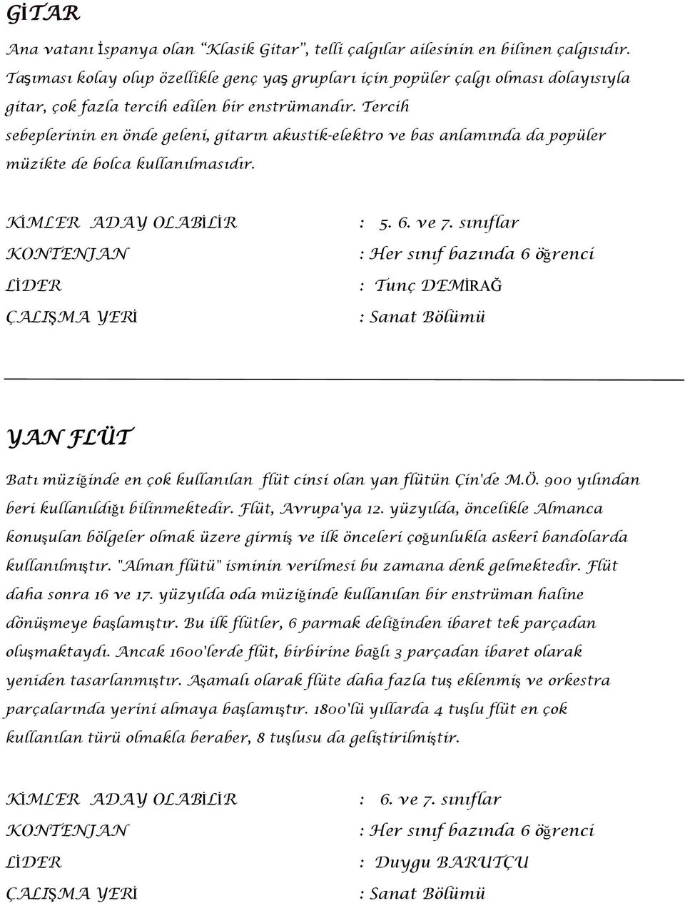 Tercih sebeplerinin en önde geleni, gitarın akustik-elektro ve bas anlamında da popüler müzikte de bolca kullanılmasıdır. : 5. 6. ve 7.