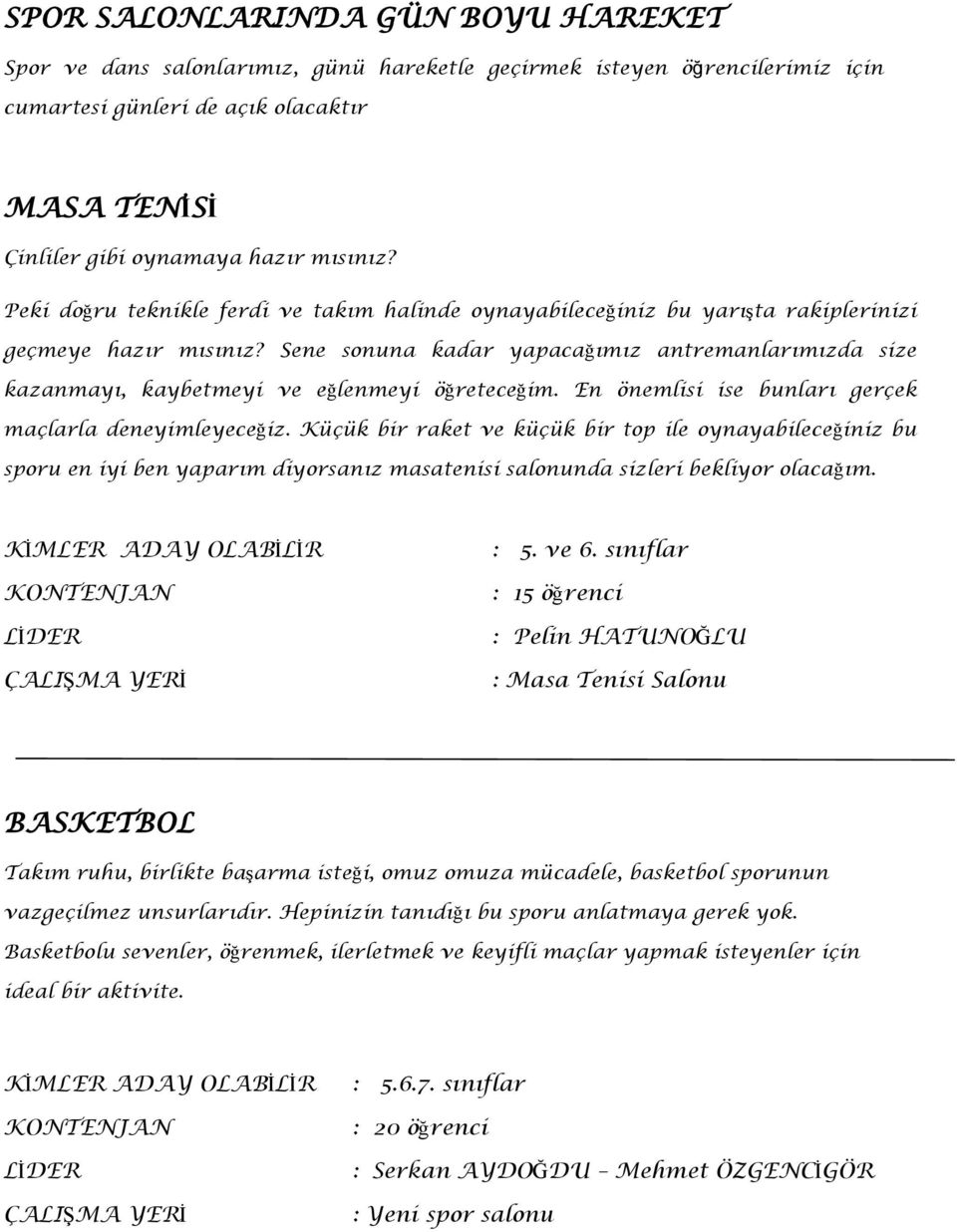 Sene sonuna kadar yapacağımız antremanlarımızda size kazanmayı, kaybetmeyi ve eğlenmeyi öğreteceğim. En önemlisi ise bunları gerçek maçlarla deneyimleyeceğiz.