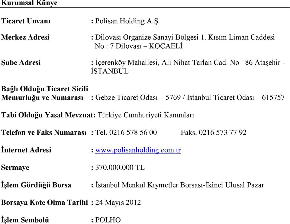 No : 86 Ataşehir - İSTANBUL Bağlı Olduğu Ticaret Sicili Memurluğu ve Numarası : Gebze Ticaret Odası 5769 / İstanbul Ticaret Odası 615757 Tabi Olduğu Yasal Mevzuat: