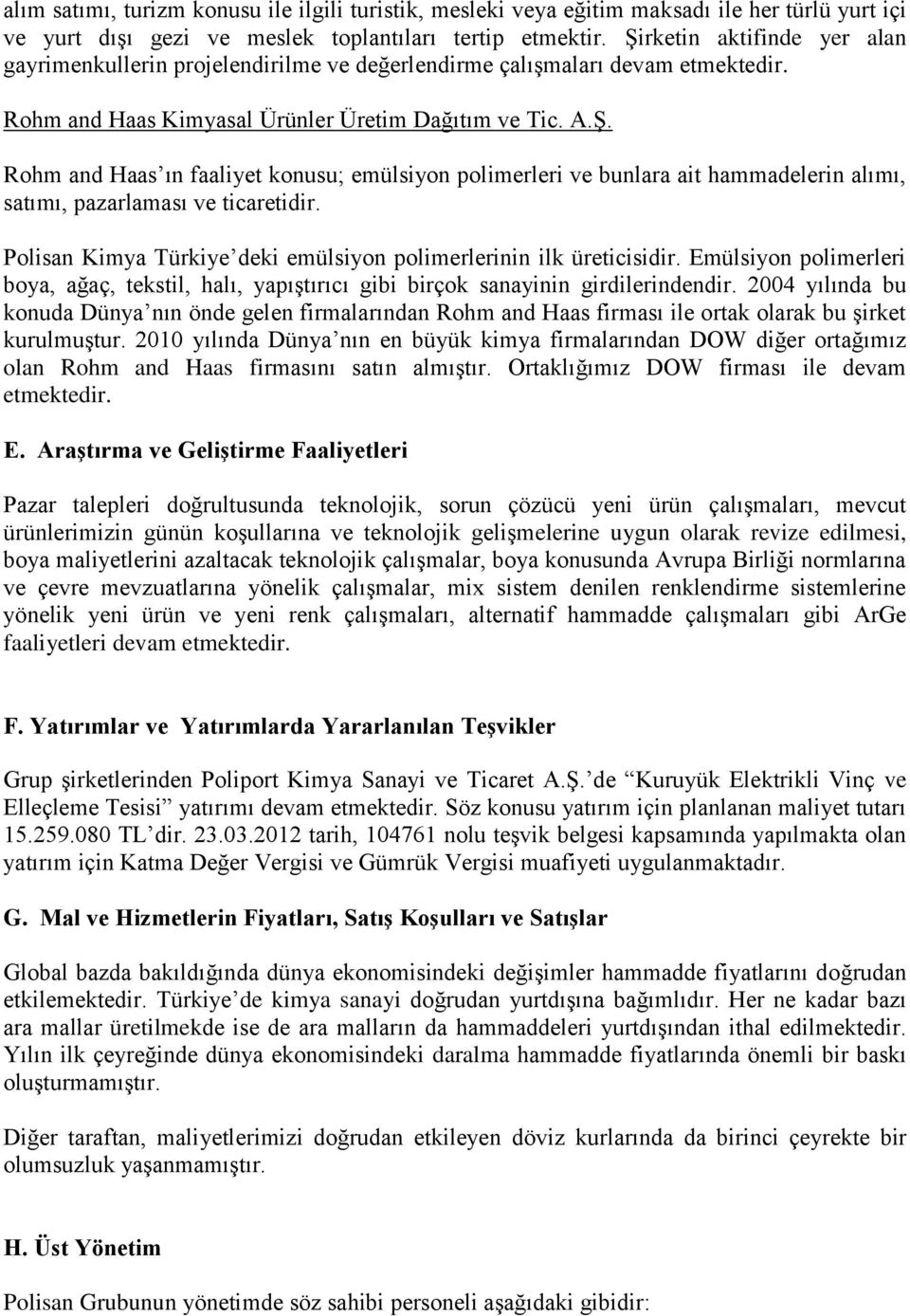 Polisan Kimya Türkiye deki emülsiyon polimerlerinin ilk üreticisidir. Emülsiyon polimerleri boya, ağaç, tekstil, halı, yapıştırıcı gibi birçok sanayinin girdilerindendir.