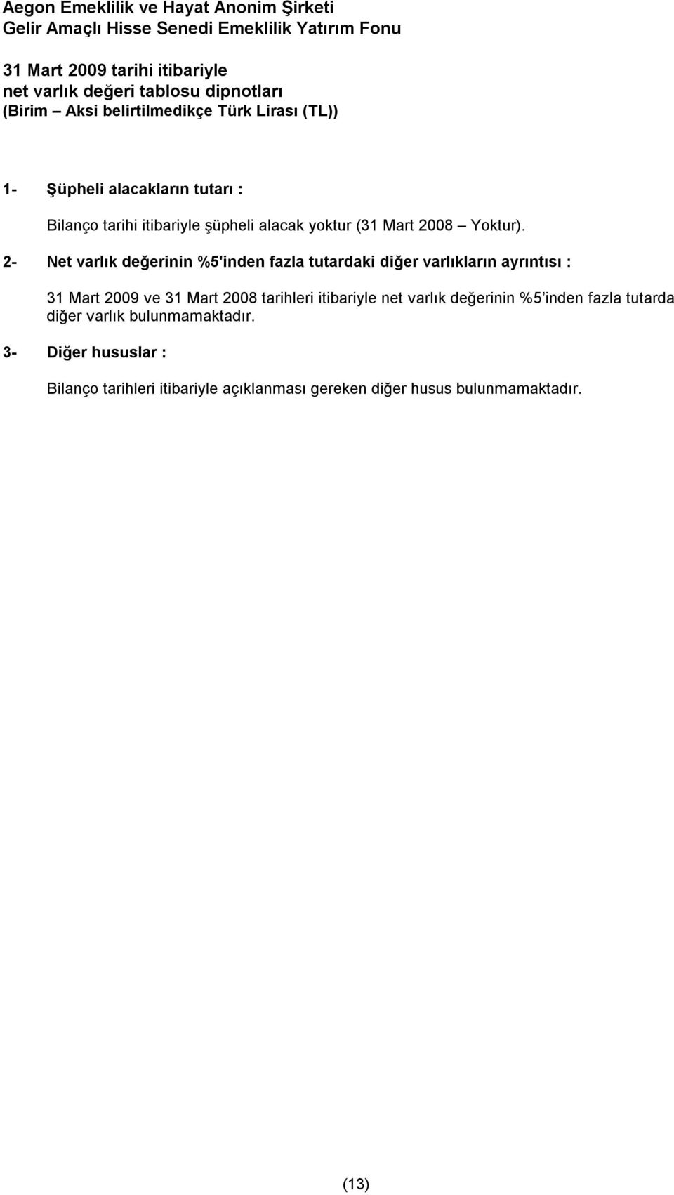 2- Net varlık değerinin %5'inden fazla tutardaki diğer varlıkların ayrıntısı : 31 Mart 2009 ve 31 Mart 2008 tarihleri itibariyle