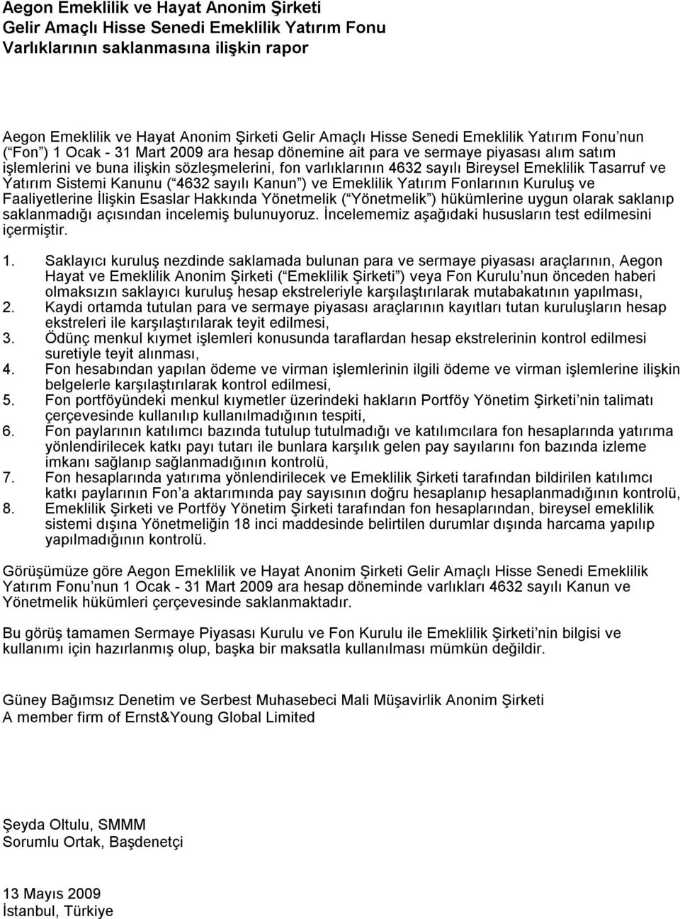 Esaslar Hakkında Yönetmelik ( Yönetmelik ) hükümlerine uygun olarak saklanıp saklanmadığı açısından incelemiş bulunuyoruz. İncelememiz aşağıdaki hususların test edilmesini içermiştir. 1.